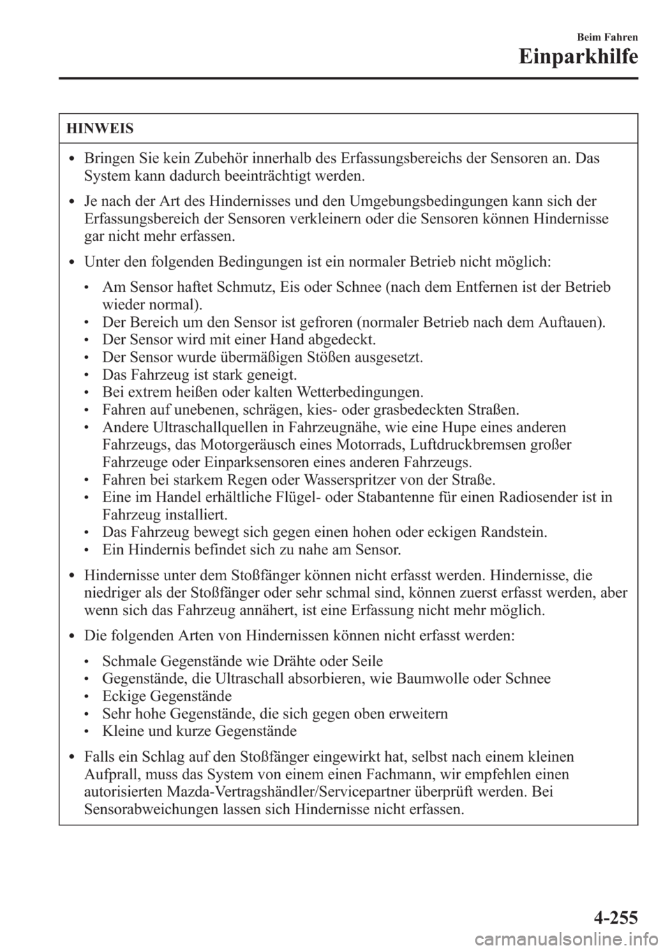 MAZDA MODEL 6 2015  Betriebsanleitung (in German) HINWEIS
lBringen Sie kein Zubehör innerhalb des Erfassungsbereichs der Sensoren an. Das
System kann dadurch beeinträchtigt werden.
lJe nach der Art des Hindernisses und den Umgebungsbedingungen kann