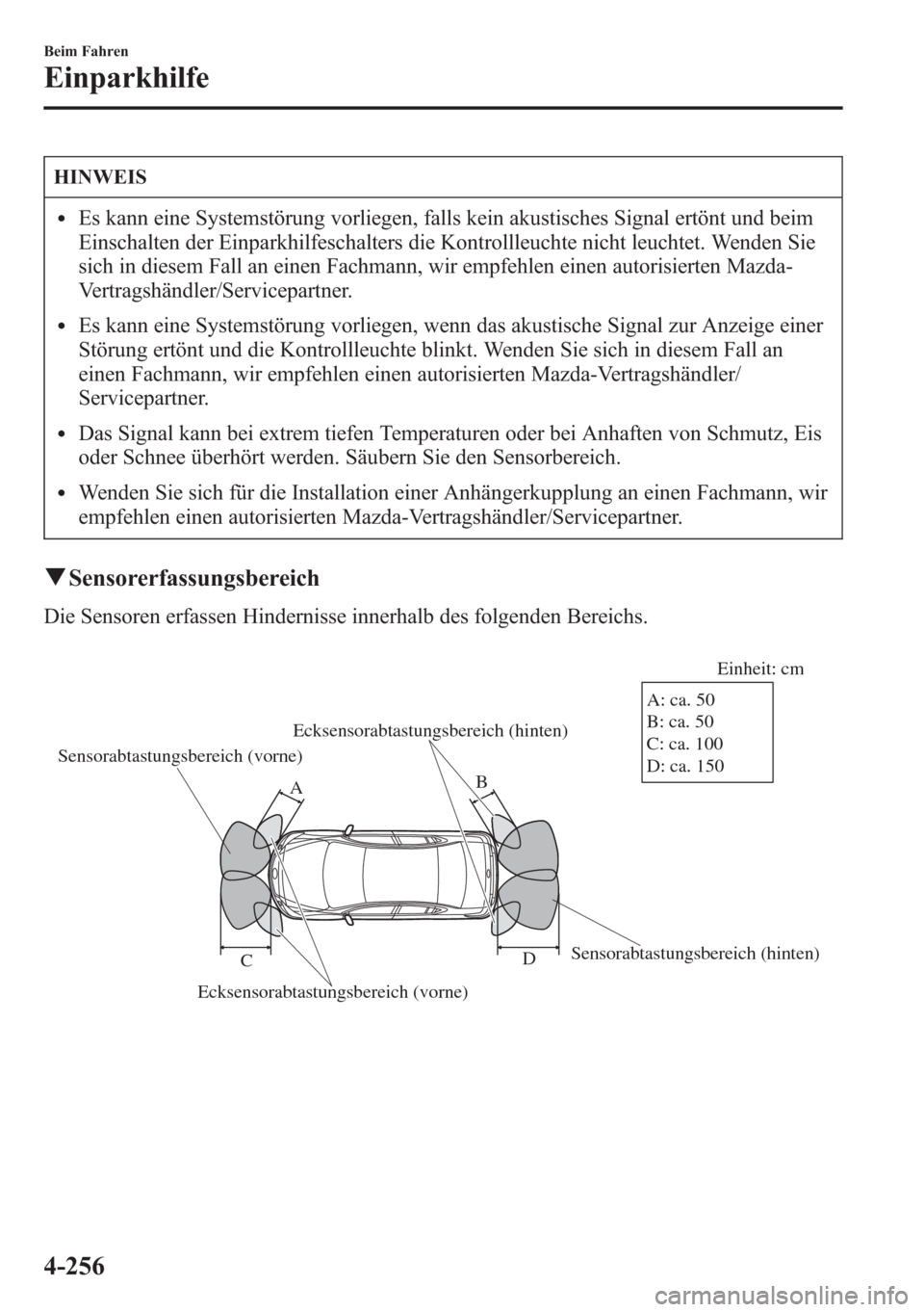 MAZDA MODEL 6 2015  Betriebsanleitung (in German) HINWEIS
lEs kann eine Systemstörung vorliegen, falls kein akustisches Signal ertönt und beim
Einschalten der Einparkhilfeschalters die Kontrollleuchte nicht leuchtet. Wenden Sie
sich in diesem Fall 