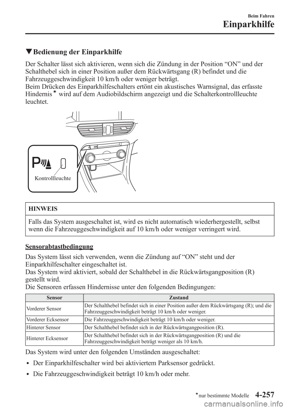 MAZDA MODEL 6 2015  Betriebsanleitung (in German) qBedienung der Einparkhilfe
Der Schalter lässt sich aktivieren, wenn sich die Zündung in der Position“ON”und der
Schalthebel sich in einer Position außer dem Rückwärtsgang (R) befindet und di