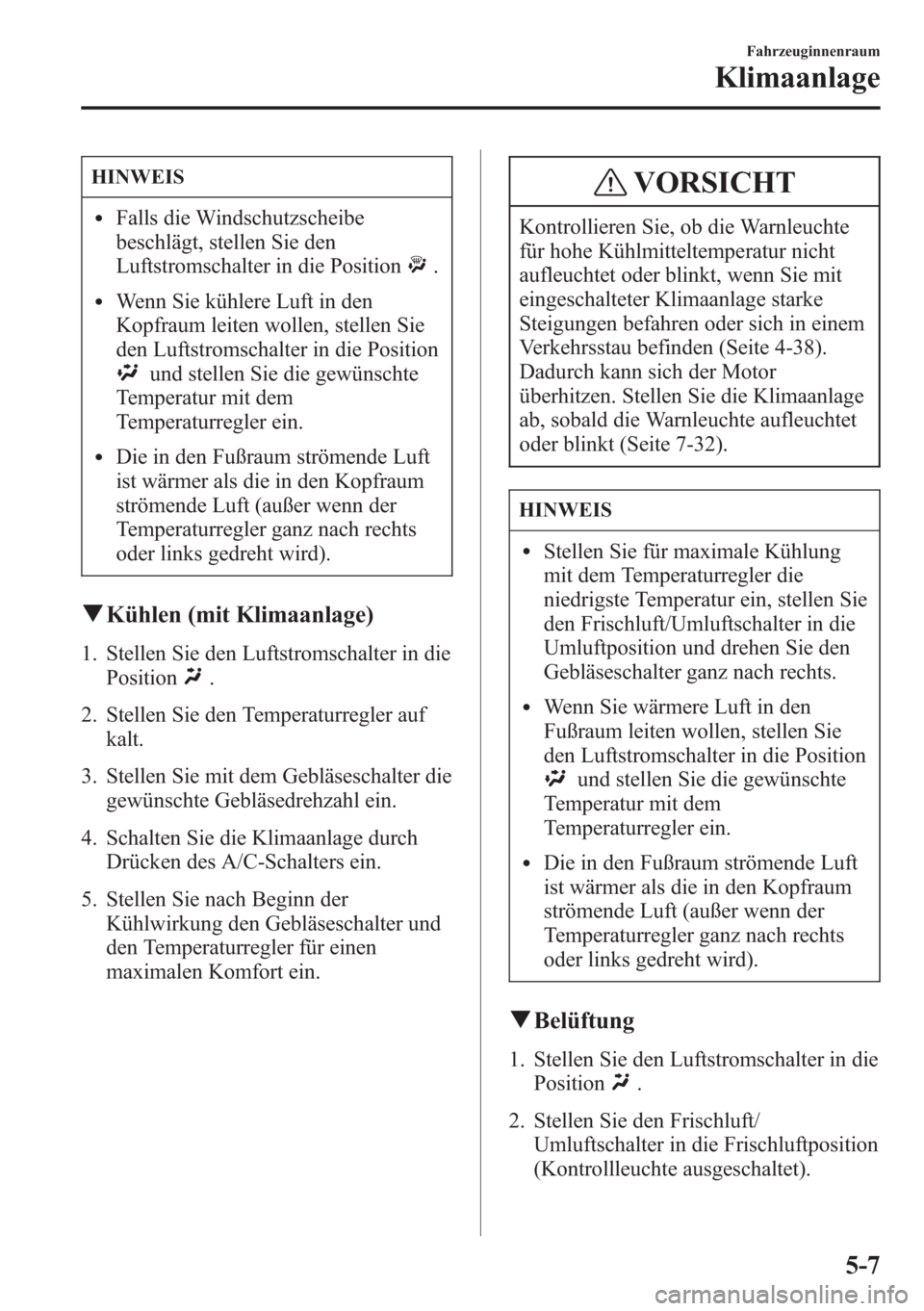 MAZDA MODEL 6 2015  Betriebsanleitung (in German) HINWEIS
lFalls die Windschutzscheibe
beschlägt, stellen Sie den
Luftstromschalter in die Position
.
lWenn Sie kühlere Luft in den
Kopfraum leiten wollen, stellen Sie
den Luftstromschalter in die Pos