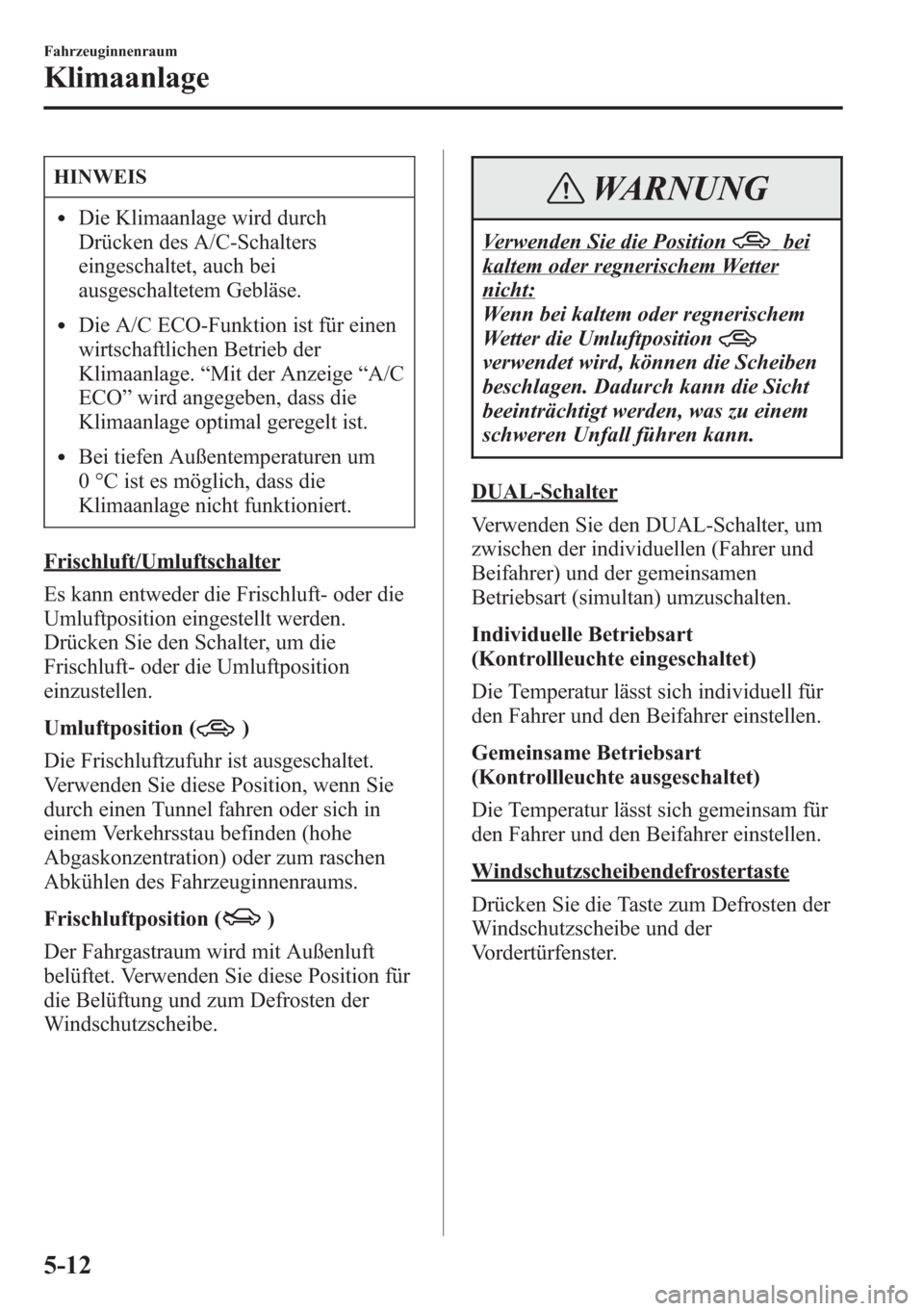 MAZDA MODEL 6 2015 Betriebsanleitung (in German) HINWEIS
lDie Klimaanlage wird durch
Drücken des A/C-Schalters
eingeschaltet, auch bei
ausgeschaltetem Gebläse.
lDie A/C ECO-Funktion ist für einen
wirtschaftlichen Betrieb der
Klimaanlage.“Mit de MAZDA MODEL 6 2015 Betriebsanleitung (in German) HINWEIS
lDie Klimaanlage wird durch
Drücken des A/C-Schalters
eingeschaltet, auch bei
ausgeschaltetem Gebläse.
lDie A/C ECO-Funktion ist für einen
wirtschaftlichen Betrieb der
Klimaanlage.“Mit de