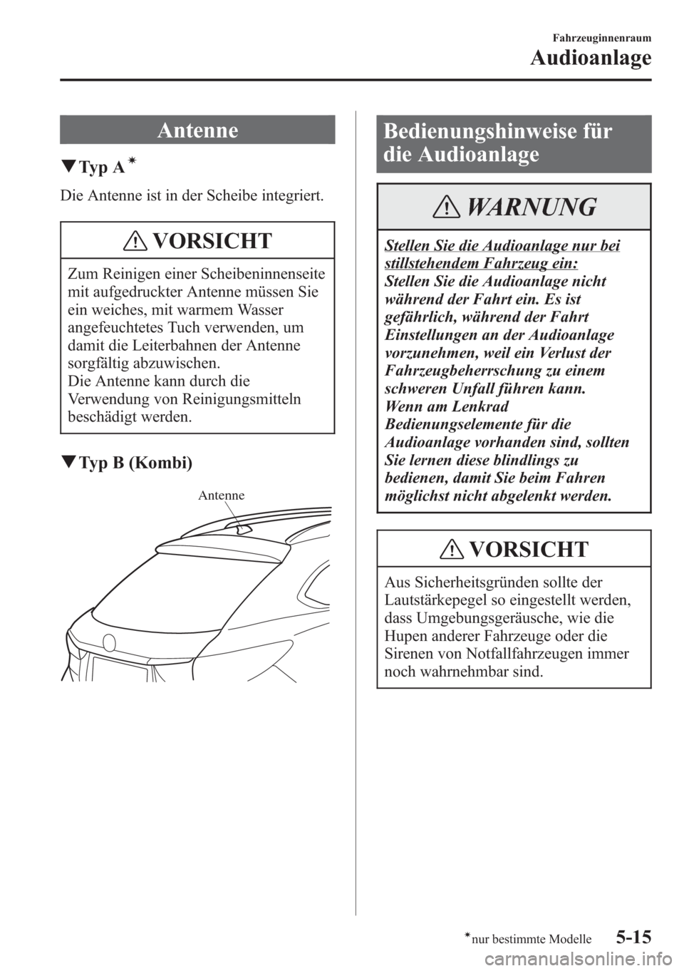 MAZDA MODEL 6 2015 Betriebsanleitung (in German) Antenne
qTy p Aí
Die Antenne ist in der Scheibe integriert.
VORSICHT
Zum Reinigen einer Scheibeninnenseite
mit aufgedruckter Antenne müssen Sie
ein weiches, mit warmem Wasser
angefeuchtetes Tuch ver MAZDA MODEL 6 2015 Betriebsanleitung (in German) Antenne
qTy p Aí
Die Antenne ist in der Scheibe integriert.
VORSICHT
Zum Reinigen einer Scheibeninnenseite
mit aufgedruckter Antenne müssen Sie
ein weiches, mit warmem Wasser
angefeuchtetes Tuch ver