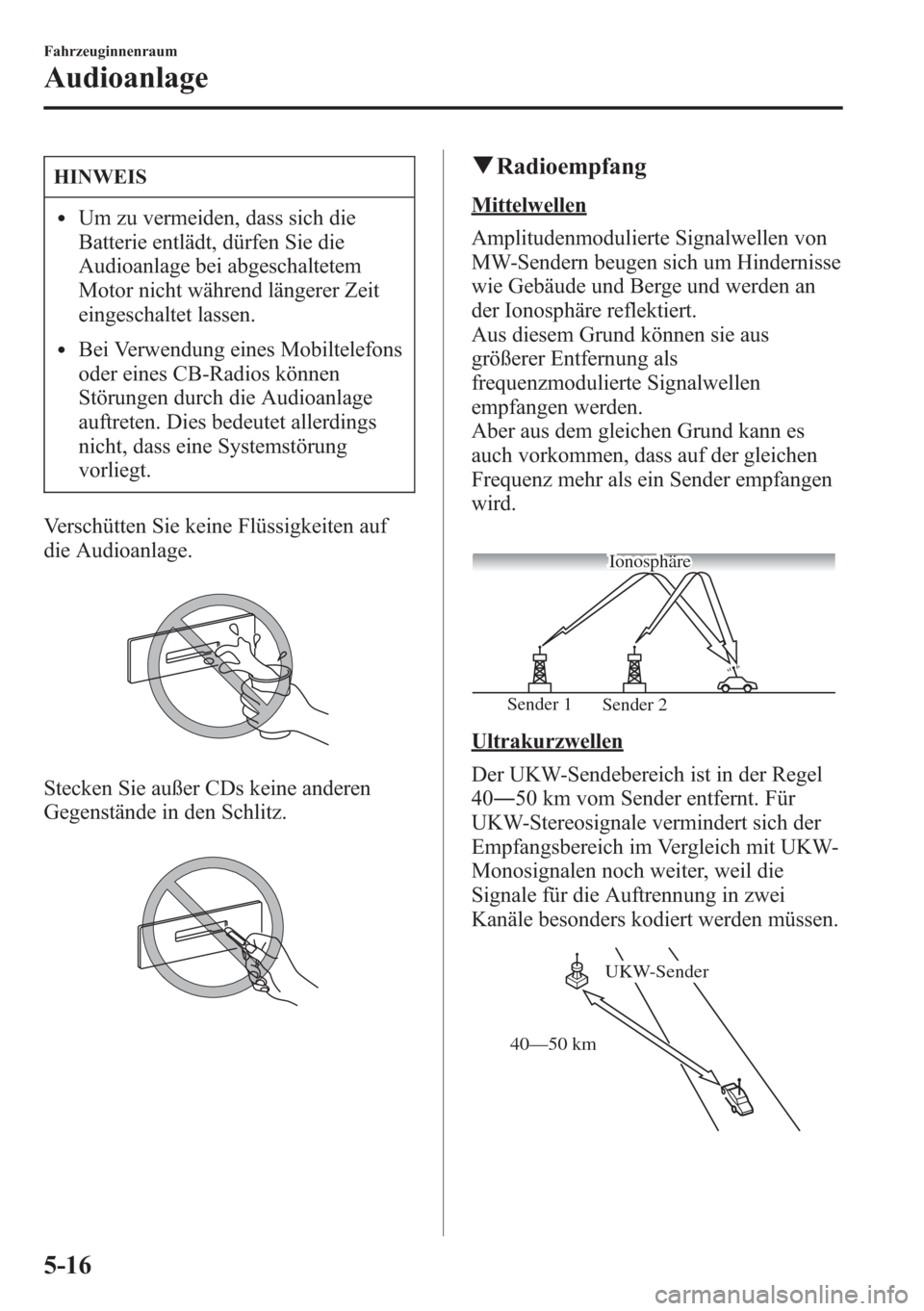 MAZDA MODEL 6 2015 Betriebsanleitung (in German) HINWEIS
lUm zu vermeiden, dass sich die
Batterie entlädt, dürfen Sie die
Audioanlage bei abgeschaltetem
Motor nicht während längerer Zeit
eingeschaltet lassen.
lBei Verwendung eines Mobiltelefons
MAZDA MODEL 6 2015 Betriebsanleitung (in German) HINWEIS
lUm zu vermeiden, dass sich die
Batterie entlädt, dürfen Sie die
Audioanlage bei abgeschaltetem
Motor nicht während längerer Zeit
eingeschaltet lassen.
lBei Verwendung eines Mobiltelefons