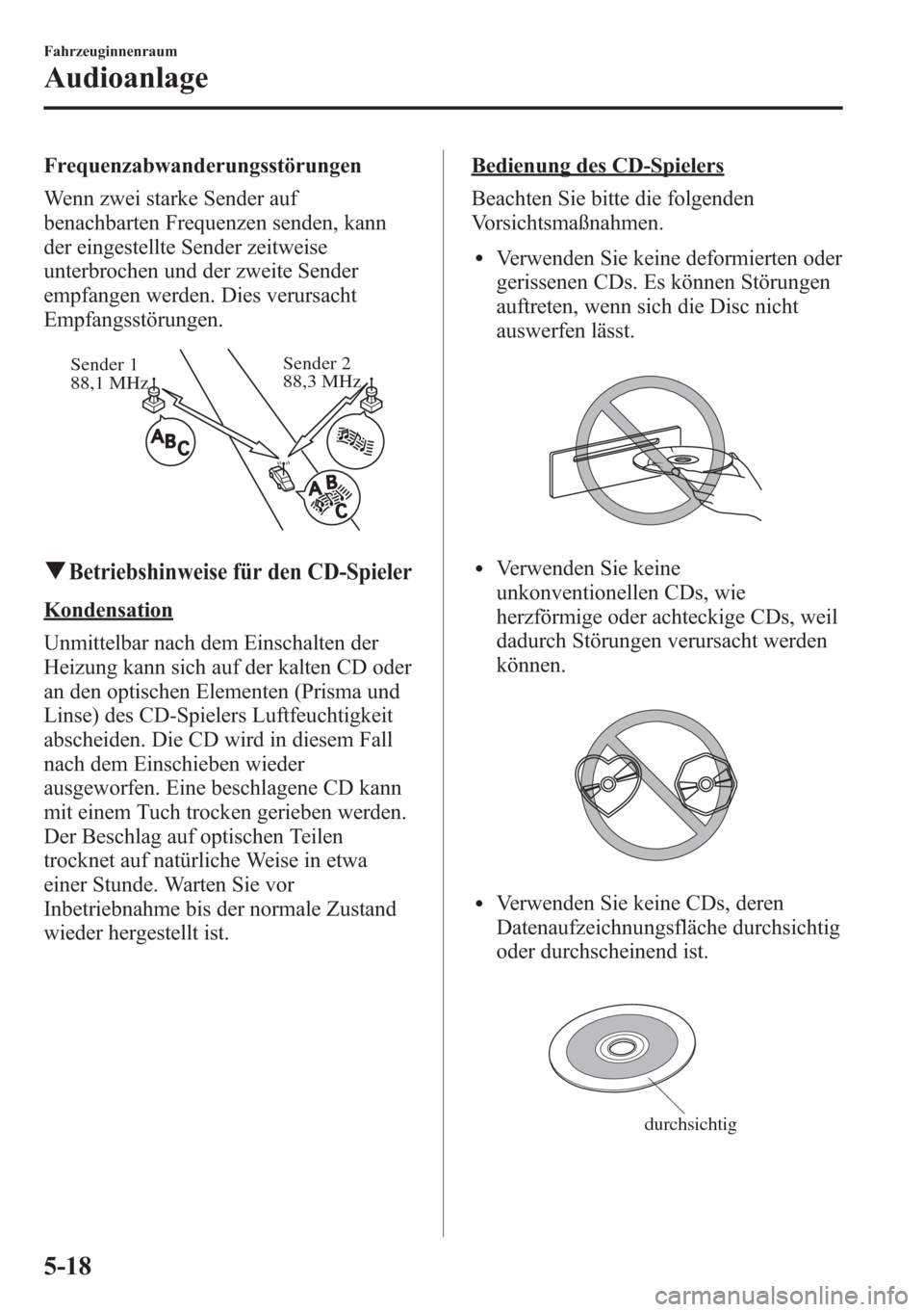 MAZDA MODEL 6 2015 Betriebsanleitung (in German) Frequenzabwanderungsstörungen
Wenn zwei starke Sender auf
benachbarten Frequenzen senden, kann
der eingestellte Sender zeitweise
unterbrochen und der zweite Sender
empfangen werden. Dies verursacht
E MAZDA MODEL 6 2015 Betriebsanleitung (in German) Frequenzabwanderungsstörungen
Wenn zwei starke Sender auf
benachbarten Frequenzen senden, kann
der eingestellte Sender zeitweise
unterbrochen und der zweite Sender
empfangen werden. Dies verursacht
E