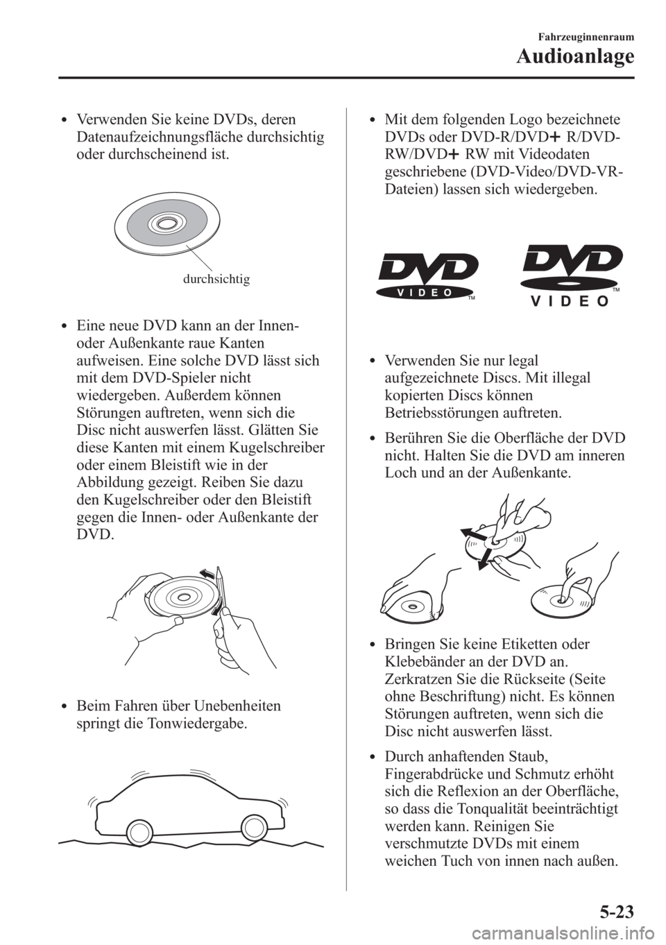 MAZDA MODEL 6 2015 Betriebsanleitung (in German) lVerwenden Sie keine DVDs, deren
Datenaufzeichnungsfläche durchsichtig
oder durchscheinend ist.
durchsichtig
lEine neue DVD kann an der Innen-
oder Außenkante raue Kanten
aufweisen. Eine solche DVD MAZDA MODEL 6 2015 Betriebsanleitung (in German) lVerwenden Sie keine DVDs, deren
Datenaufzeichnungsfläche durchsichtig
oder durchscheinend ist.
durchsichtig
lEine neue DVD kann an der Innen-
oder Außenkante raue Kanten
aufweisen. Eine solche DVD