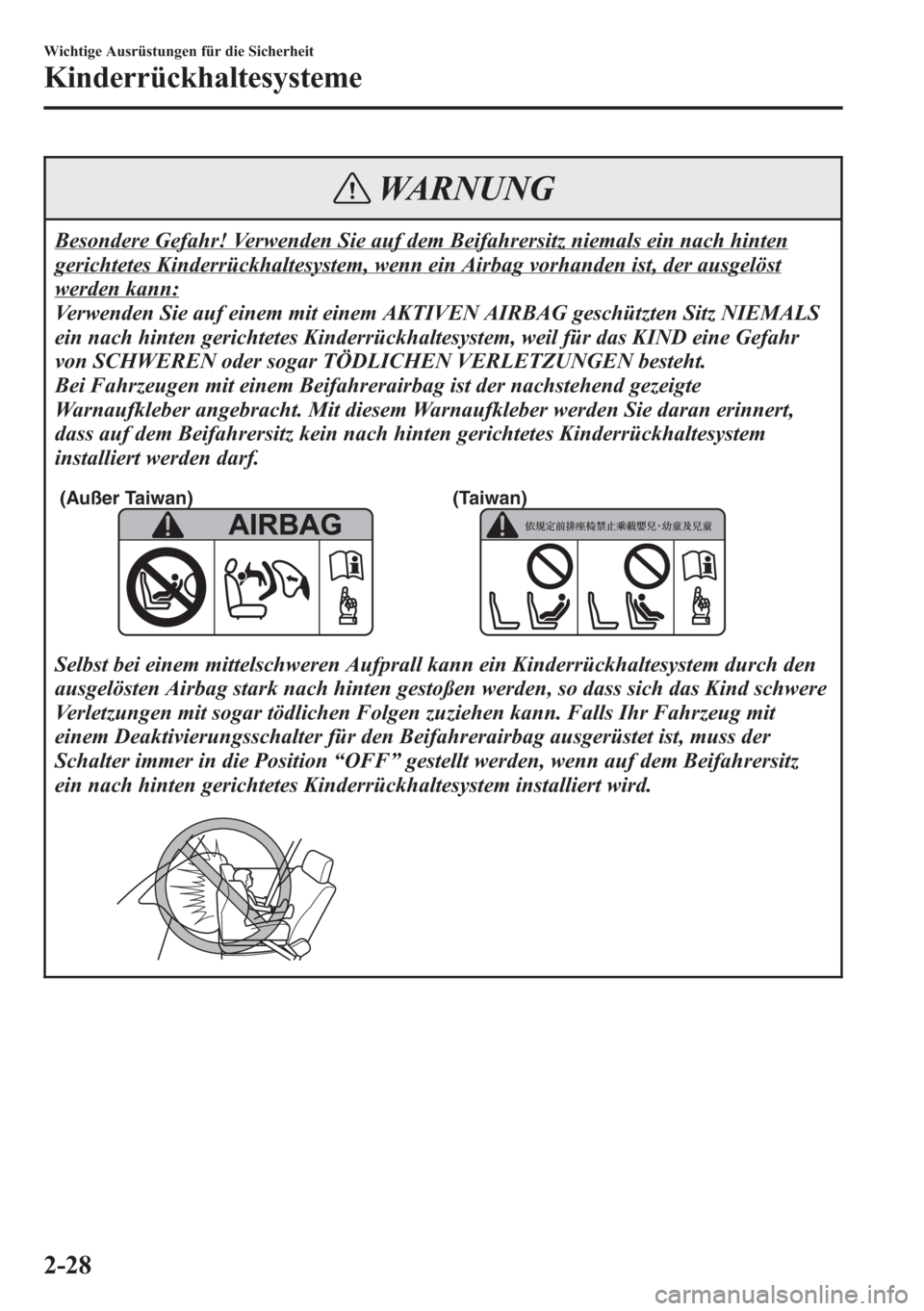 MAZDA MODEL 6 2015 Betriebsanleitung (in German) WARNUNG
Besondere Gefahr! Verwenden Sie auf dem Beifahrersitz niemals ein nach hinten
gerichtetes Kinderrückhaltesystem, wenn ein Airbag vorhanden ist, der ausgelöst
werden kann:
Verwenden Sie auf e MAZDA MODEL 6 2015 Betriebsanleitung (in German) WARNUNG
Besondere Gefahr! Verwenden Sie auf dem Beifahrersitz niemals ein nach hinten
gerichtetes Kinderrückhaltesystem, wenn ein Airbag vorhanden ist, der ausgelöst
werden kann:
Verwenden Sie auf e