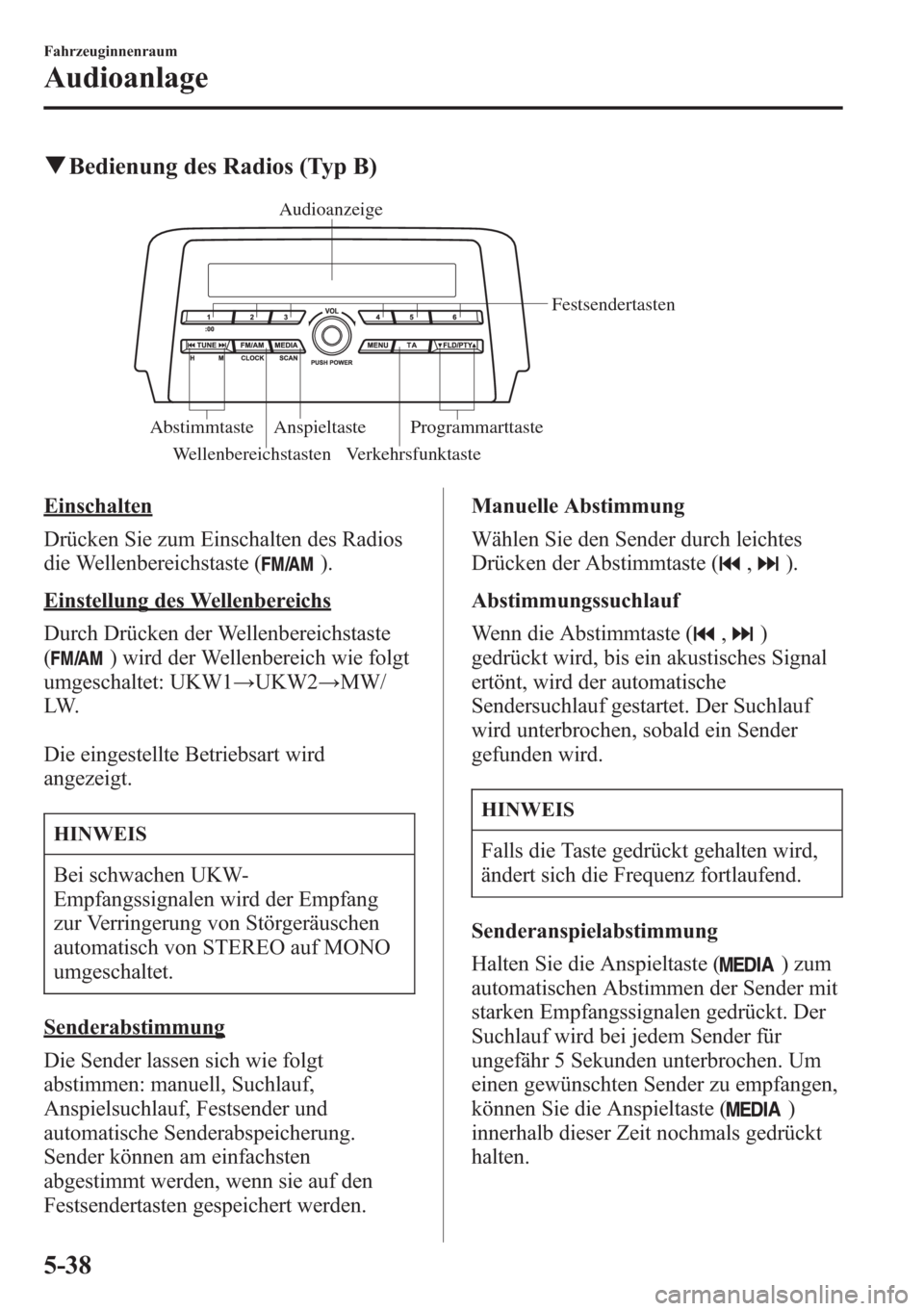 MAZDA MODEL 6 2015 Betriebsanleitung (in German) qBedienung des Radios (Typ B)
Audioanzeige
Festsendertasten
Programmarttaste Anspieltaste Abstimmtaste
Wellenbereichstasten Verkehrsfunktaste
Einschalten
Drücken Sie zum Einschalten des Radios
die We MAZDA MODEL 6 2015 Betriebsanleitung (in German) qBedienung des Radios (Typ B)
Audioanzeige
Festsendertasten
Programmarttaste Anspieltaste Abstimmtaste
Wellenbereichstasten Verkehrsfunktaste
Einschalten
Drücken Sie zum Einschalten des Radios
die We