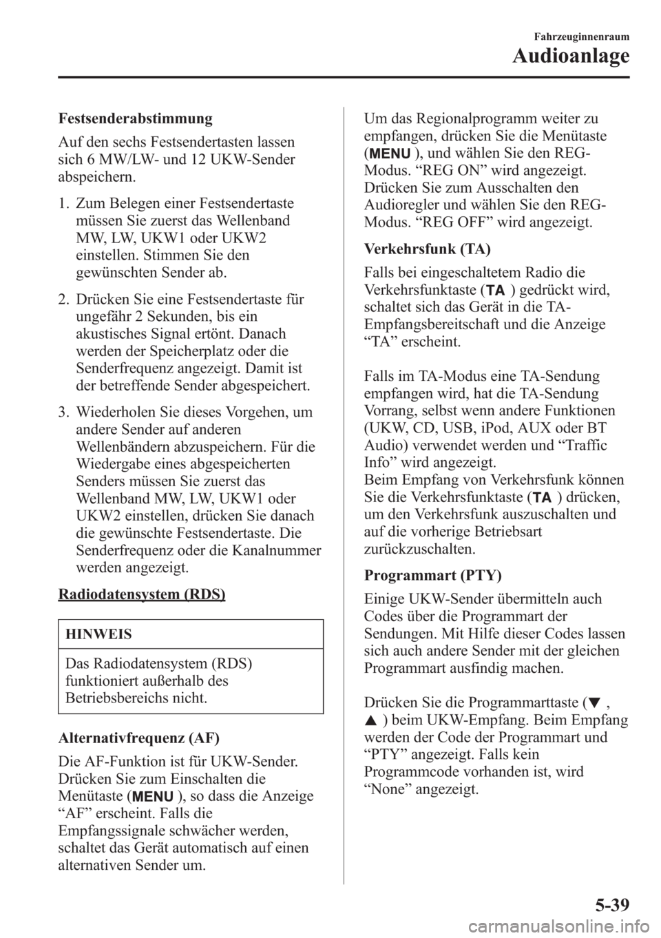 MAZDA MODEL 6 2015 Betriebsanleitung (in German) Festsenderabstimmung
Auf den sechs Festsendertasten lassen
sich 6 MW/LW- und 12 UKW-Sender
abspeichern.
1. Zum Belegen einer Festsendertaste
müssen Sie zuerst das Wellenband
MW, LW, UKW1 oder UKW2
ei MAZDA MODEL 6 2015 Betriebsanleitung (in German) Festsenderabstimmung
Auf den sechs Festsendertasten lassen
sich 6 MW/LW- und 12 UKW-Sender
abspeichern.
1. Zum Belegen einer Festsendertaste
müssen Sie zuerst das Wellenband
MW, LW, UKW1 oder UKW2
ei