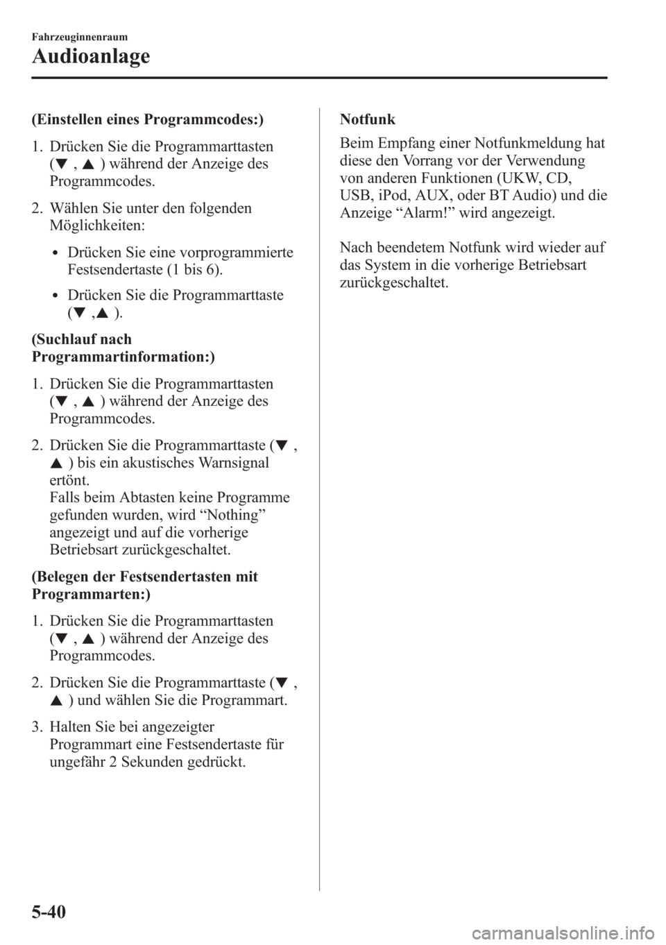 MAZDA MODEL 6 2015 Betriebsanleitung (in German) (Einstellen eines Programmcodes:)
1. Drücken Sie die Programmarttasten
(
,) während der Anzeige des
Programmcodes.
2. Wählen Sie unter den folgenden
Möglichkeiten:
lDrücken Sie eine vorprogrammie MAZDA MODEL 6 2015 Betriebsanleitung (in German) (Einstellen eines Programmcodes:)
1. Drücken Sie die Programmarttasten
(
,) während der Anzeige des
Programmcodes.
2. Wählen Sie unter den folgenden
Möglichkeiten:
lDrücken Sie eine vorprogrammie