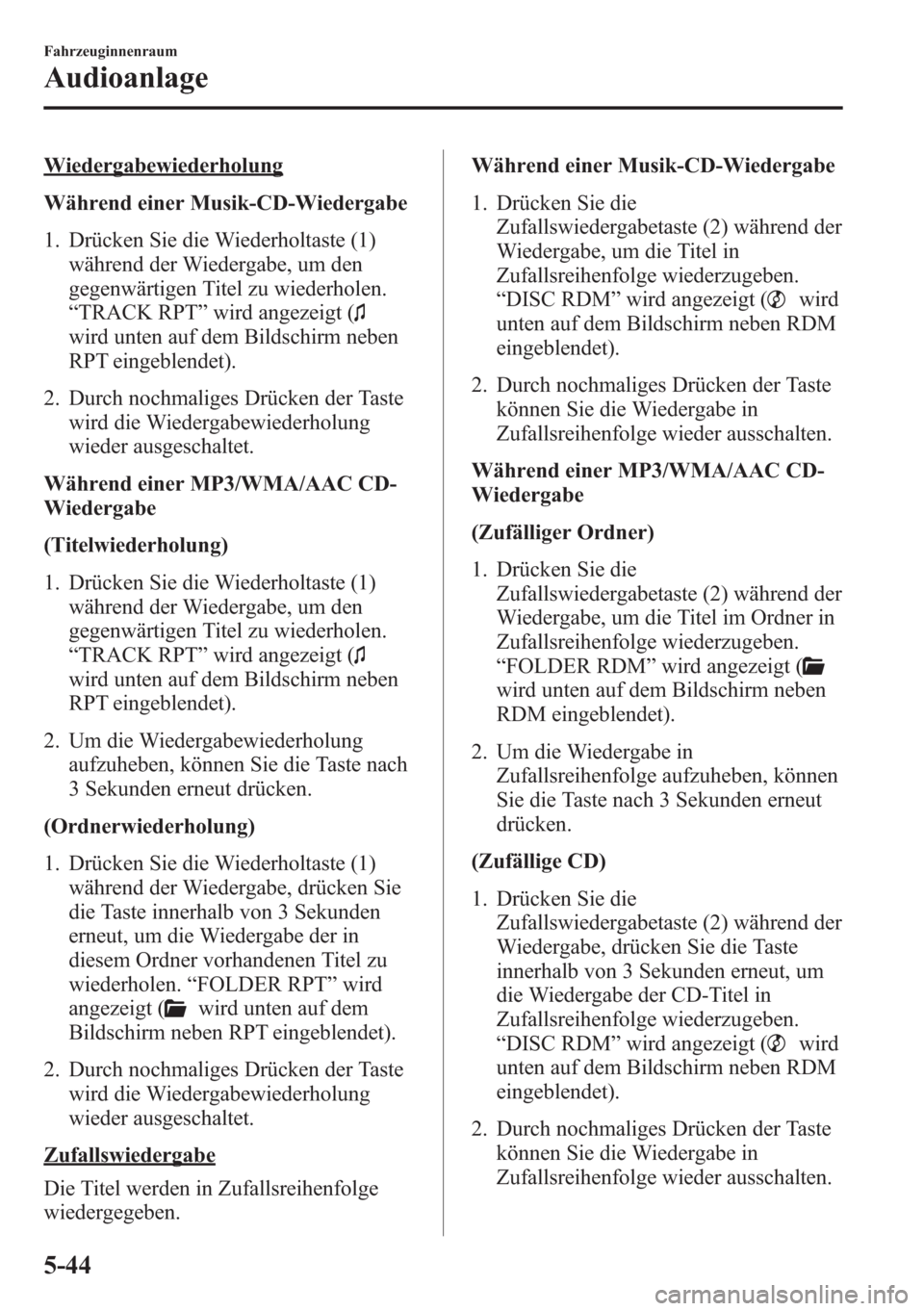 MAZDA MODEL 6 2015  Betriebsanleitung (in German) Wiedergabewiederholung
Während einer Musik-CD-Wiedergabe
1. Drücken Sie die Wiederholtaste (1)
während der Wiedergabe, um den
gegenwärtigen Titel zu wiederholen.
“TRACK RPT”wird angezeigt (
wi