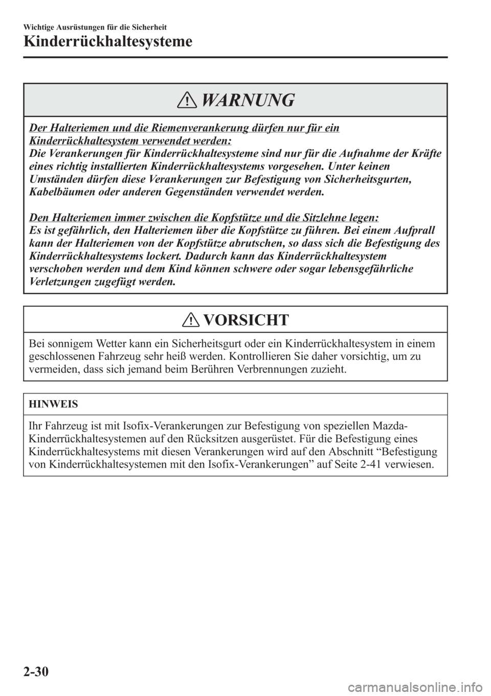 MAZDA MODEL 6 2015 Betriebsanleitung (in German) WARNUNG
Der Halteriemen und die Riemenverankerung dürfen nur für ein
Kinderrückhaltesystem verwendet werden:
Die Verankerungen für Kinderrückhaltesysteme sind nur für die Aufnahme der Kräfte
ei MAZDA MODEL 6 2015 Betriebsanleitung (in German) WARNUNG
Der Halteriemen und die Riemenverankerung dürfen nur für ein
Kinderrückhaltesystem verwendet werden:
Die Verankerungen für Kinderrückhaltesysteme sind nur für die Aufnahme der Kräfte
ei