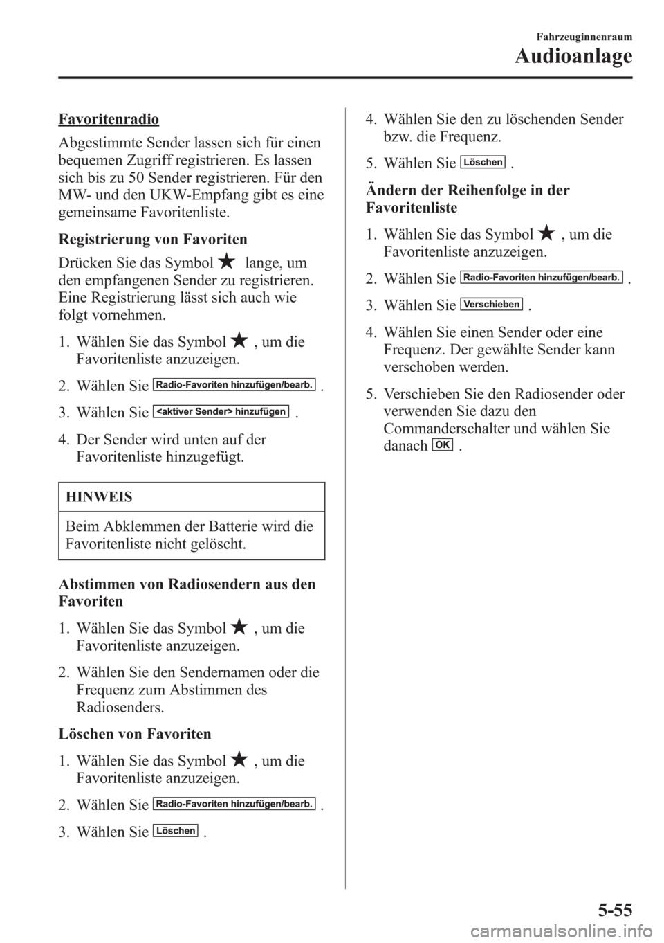MAZDA MODEL 6 2015  Betriebsanleitung (in German) Favoritenradio
Abgestimmte Sender lassen sich für einen
bequemen Zugriff registrieren. Es lassen
sich bis zu 50 Sender registrieren. Für den
MW- und den UKW-Empfang gibt es eine
gemeinsame Favoriten