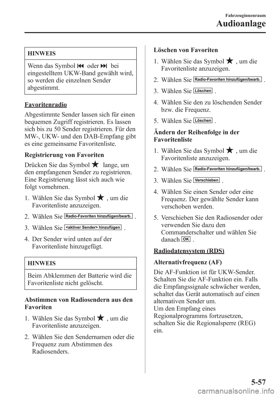 MAZDA MODEL 6 2015  Betriebsanleitung (in German) HINWEIS
Wenn das Symboloderbei
eingestelltem UKW-Band gewählt wird,
so werden die einzelnen Sender
abgestimmt.
Favoritenradio
Abgestimmte Sender lassen sich für einen
bequemen Zugriff registrieren. 