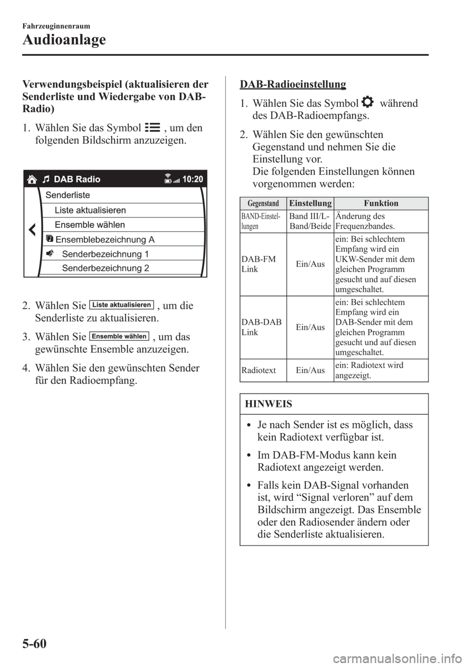 MAZDA MODEL 6 2015  Betriebsanleitung (in German) Verwendungsbeispiel (aktualisieren der
Senderliste und Wiedergabe von DAB-
Radio)
1. Wählen Sie das Symbol
, um den
folgenden Bildschirm anzuzeigen.
Ensemblebezeichnung A
Senderbezeichnung 1
Senderbe