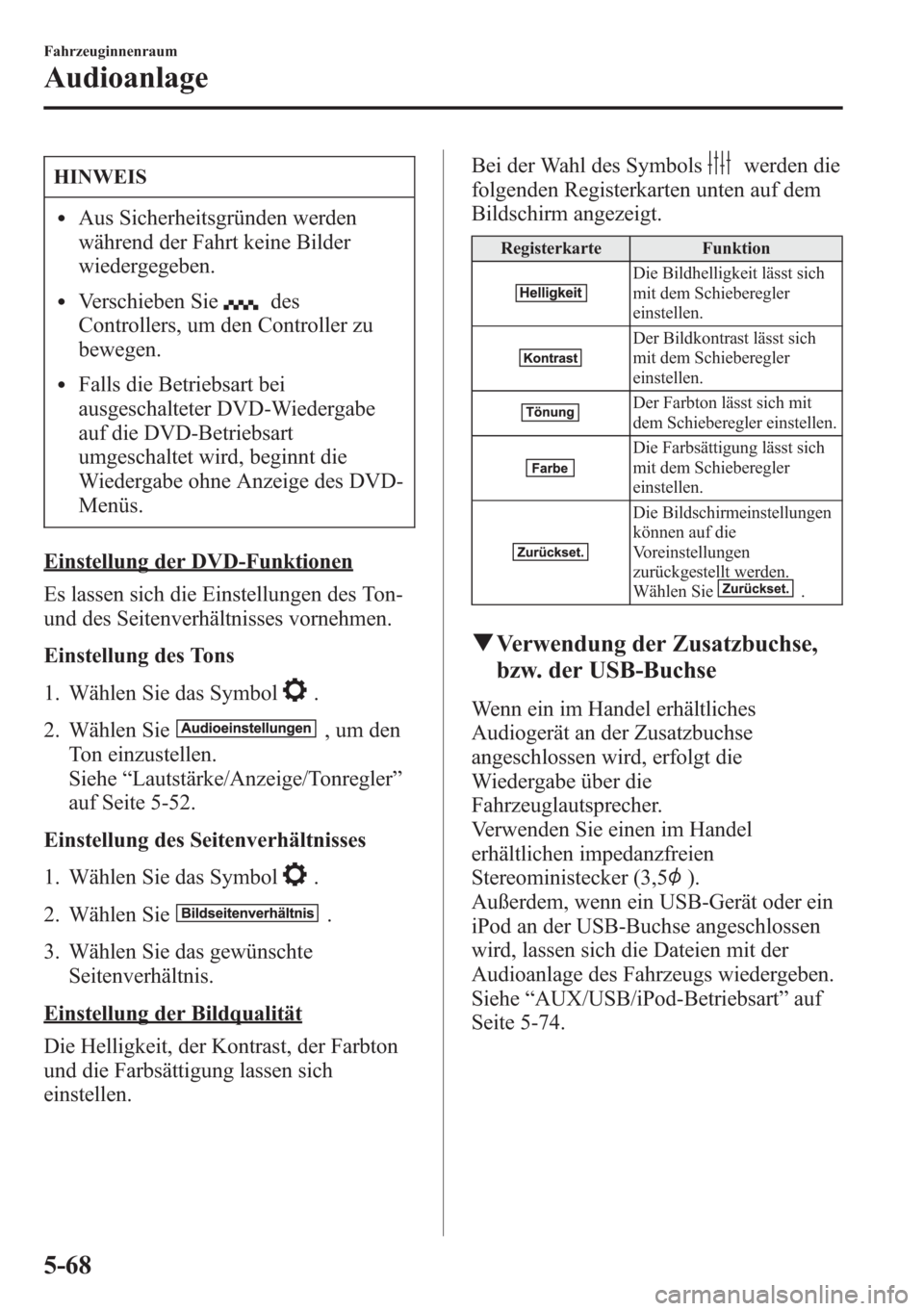 MAZDA MODEL 6 2015  Betriebsanleitung (in German) HINWEIS
lAus Sicherheitsgründen werden
während der Fahrt keine Bilder
wiedergegeben.
lVerschieben Siedes
Controllers, um den Controller zu
bewegen.
lFalls die Betriebsart bei
ausgeschalteter DVD-Wie