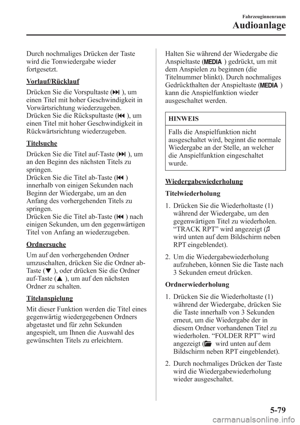 MAZDA MODEL 6 2015 Betriebsanleitung (in German) Durch nochmaliges Drücken der Taste
wird die Tonwiedergabe wieder
fortgesetzt.
Vorlauf/Rücklauf
Drücken Sie die Vorspultaste (
), um
einen Titel mit hoher Geschwindigkeit in
Vorwärtsrichtung wiede MAZDA MODEL 6 2015 Betriebsanleitung (in German) Durch nochmaliges Drücken der Taste
wird die Tonwiedergabe wieder
fortgesetzt.
Vorlauf/Rücklauf
Drücken Sie die Vorspultaste (
), um
einen Titel mit hoher Geschwindigkeit in
Vorwärtsrichtung wiede
