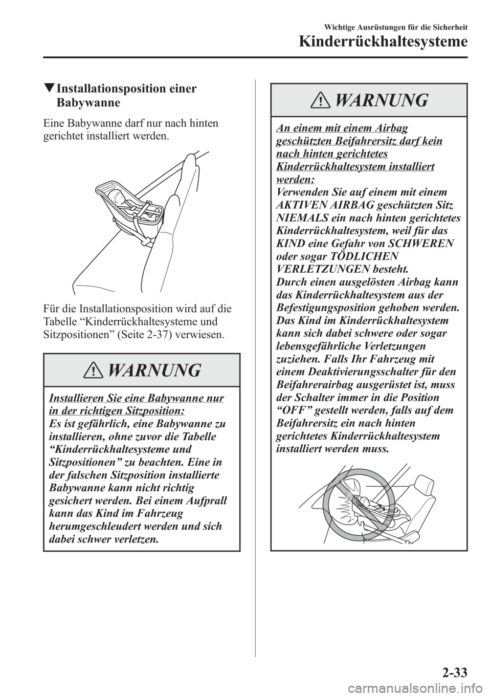 MAZDA MODEL 6 2015  Betriebsanleitung (in German) qInstallationsposition einer
Babywanne
Eine Babywanne darf nur nach hinten
gerichtet installiert werden.
Für die Installationsposition wird auf die
Tabelle“Kinderrückhaltesysteme und
Sitzpositione