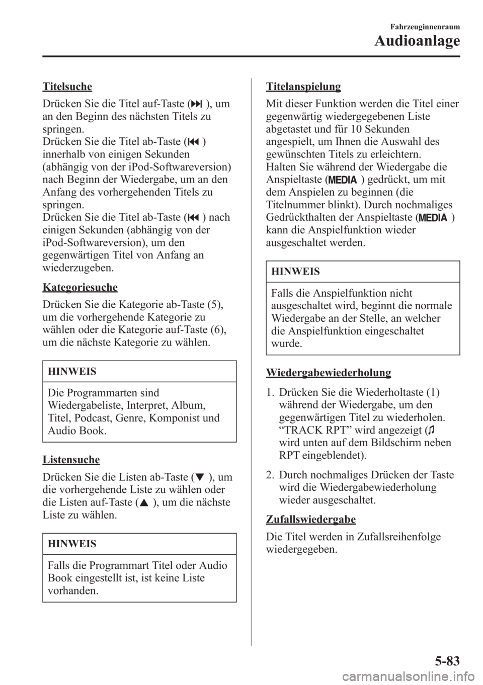 MAZDA MODEL 6 2015 Betriebsanleitung (in German) Titelsuche
Drücken Sie die Titel auf-Taste (
), um
an den Beginn des nächsten Titels zu
springen.
Drücken Sie die Titel ab-Taste (
)
innerhalb von einigen Sekunden
(abhängig von der iPod-Softwarev MAZDA MODEL 6 2015 Betriebsanleitung (in German) Titelsuche
Drücken Sie die Titel auf-Taste (
), um
an den Beginn des nächsten Titels zu
springen.
Drücken Sie die Titel ab-Taste (
)
innerhalb von einigen Sekunden
(abhängig von der iPod-Softwarev