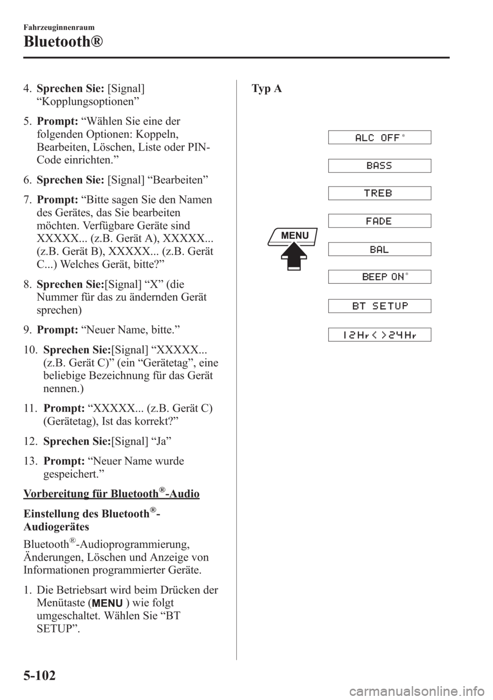 MAZDA MODEL 6 2015  Betriebsanleitung (in German) 4.Sprechen Sie:[Signal]
“Kopplungsoptionen”
5.Prompt:“Wählen Sie eine der
folgenden Optionen: Koppeln,
Bearbeiten, Löschen, Liste oder PIN-
Code einrichten.”
6.Sprechen Sie:[Signal]“Bearbe