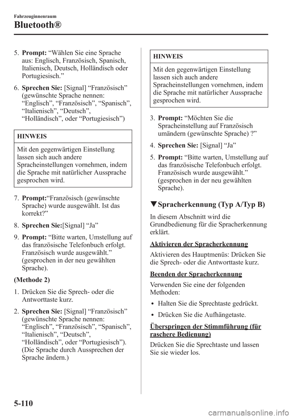 MAZDA MODEL 6 2015  Betriebsanleitung (in German) 5.Prompt:“Wählen Sie eine Sprache
aus: Englisch, Französisch, Spanisch,
Italienisch, Deutsch, Holländisch oder
Portugiesisch.”
6.Sprechen Sie:[Signal]“Französisch”
(gewünschte Sprache nen