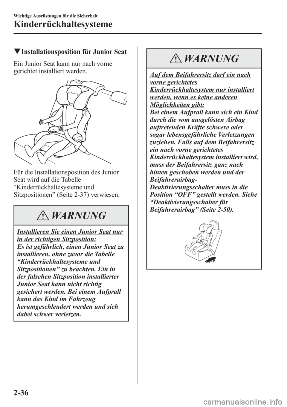 MAZDA MODEL 6 2015 Betriebsanleitung (in German) qInstallationsposition für Junior Seat
Ein Junior Seat kann nur nach vorne
gerichtet installiert werden.
Für die Installationsposition des Junior
Seat wird auf die Tabelle
“Kinderrückhaltesysteme MAZDA MODEL 6 2015 Betriebsanleitung (in German) qInstallationsposition für Junior Seat
Ein Junior Seat kann nur nach vorne
gerichtet installiert werden.
Für die Installationsposition des Junior
Seat wird auf die Tabelle
“Kinderrückhaltesysteme