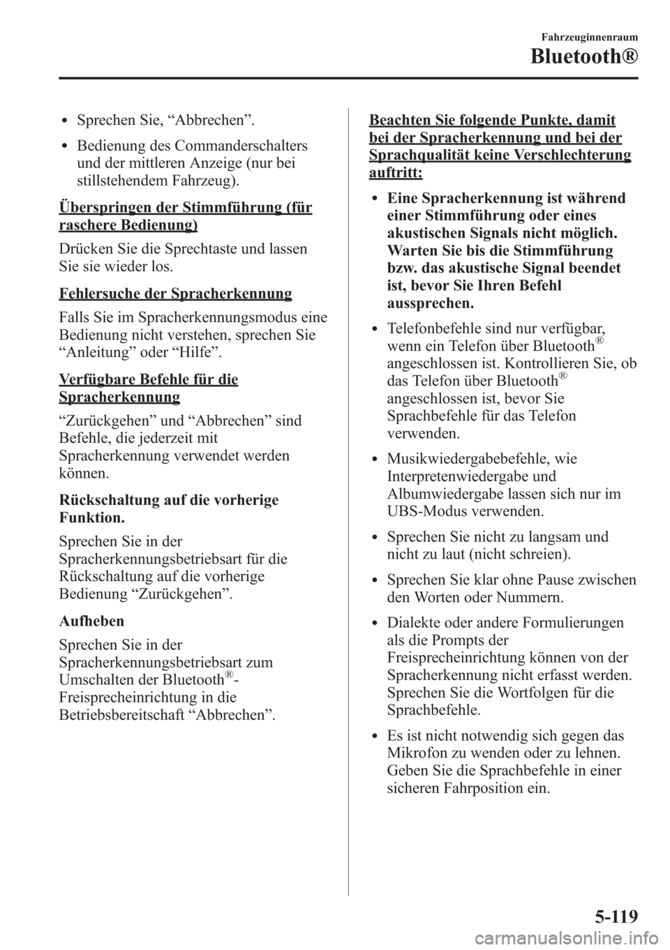 MAZDA MODEL 6 2015 Betriebsanleitung (in German) lSprechen Sie,“Abbrechen”.
lBedienung des Commanderschalters
und der mittleren Anzeige (nur bei
stillstehendem Fahrzeug).
Überspringen der Stimmführung (für
raschere Bedienung)
Drücken Sie die MAZDA MODEL 6 2015 Betriebsanleitung (in German) lSprechen Sie,“Abbrechen”.
lBedienung des Commanderschalters
und der mittleren Anzeige (nur bei
stillstehendem Fahrzeug).
Überspringen der Stimmführung (für
raschere Bedienung)
Drücken Sie die