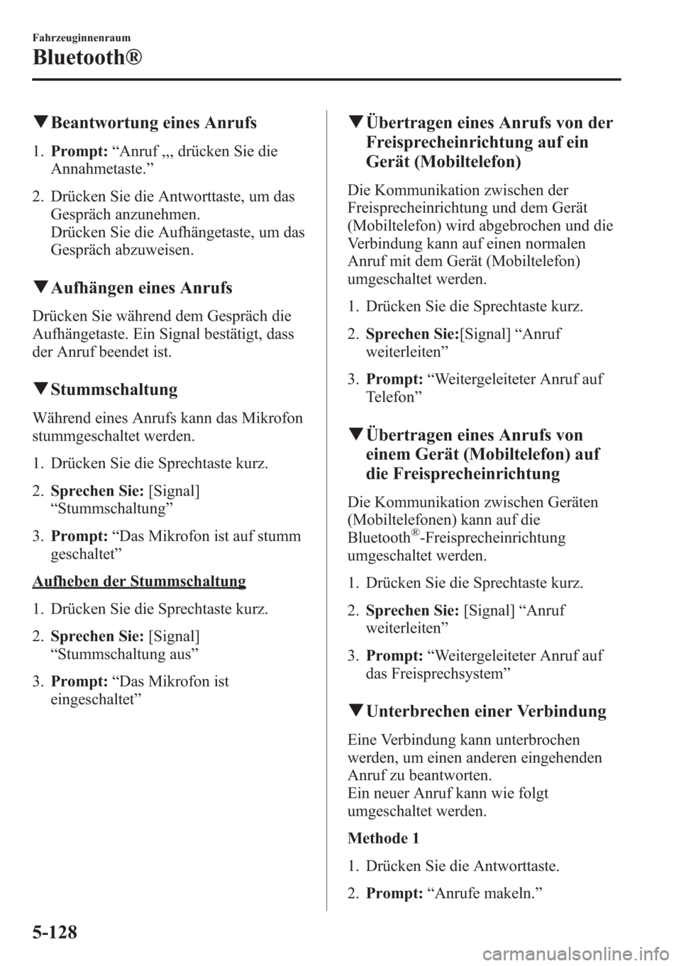 MAZDA MODEL 6 2015 Betriebsanleitung (in German) qBeantwortung eines Anrufs
1.Prompt:“Anruf ,,, drücken Sie die
Annahmetaste.”
2. Drücken Sie die Antworttaste, um das
Gespräch anzunehmen.
Drücken Sie die Aufhängetaste, um das
Gespräch abzu MAZDA MODEL 6 2015 Betriebsanleitung (in German) qBeantwortung eines Anrufs
1.Prompt:“Anruf ,,, drücken Sie die
Annahmetaste.”
2. Drücken Sie die Antworttaste, um das
Gespräch anzunehmen.
Drücken Sie die Aufhängetaste, um das
Gespräch abzu