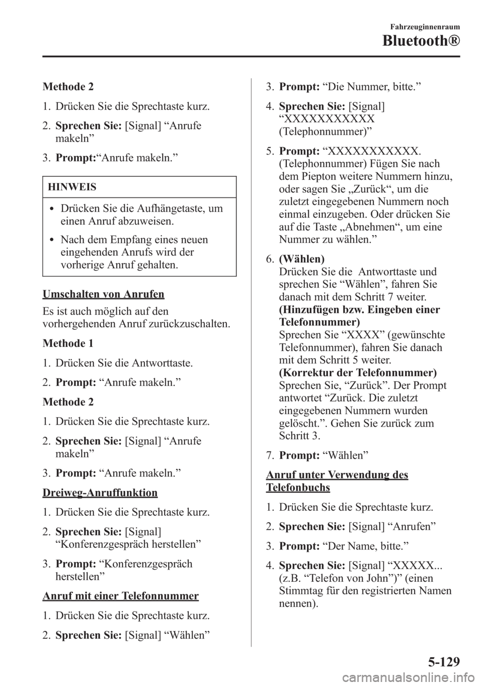 MAZDA MODEL 6 2015  Betriebsanleitung (in German) Methode 2
1. Drücken Sie die Sprechtaste kurz.
2.Sprechen Sie:[Signal]“Anrufe
makeln”
3.Prompt:“Anrufe makeln.”
HINWEIS
lDrücken Sie die Aufhängetaste, um
einen Anruf abzuweisen.
lNach dem 