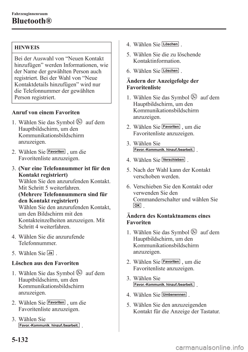 MAZDA MODEL 6 2015 Betriebsanleitung (in German) HINWEIS
Bei der Auswahl von“Neuen Kontakt
hinzufügen”werden Informationen, wie
der Name der gewählten Person auch
registriert. Bei der Wahl von“Neue
Kontaktdetails hinzufügen”wird nur
die T MAZDA MODEL 6 2015 Betriebsanleitung (in German) HINWEIS
Bei der Auswahl von“Neuen Kontakt
hinzufügen”werden Informationen, wie
der Name der gewählten Person auch
registriert. Bei der Wahl von“Neue
Kontaktdetails hinzufügen”wird nur
die T