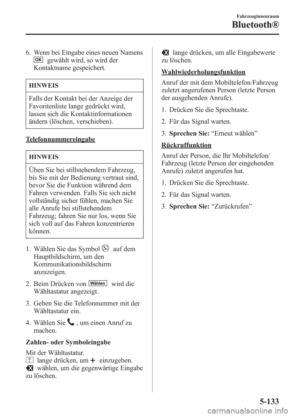 MAZDA MODEL 6 2015 Betriebsanleitung (in German) 6. Wenn bei Eingabe eines neuen Namens
gewählt wird, so wird der
Kontaktname gespeichert.
HINWEIS
Falls der Kontakt bei der Anzeige der
Favoritenliste lange gedrückt wird,
lassen sich die Kontaktinf MAZDA MODEL 6 2015 Betriebsanleitung (in German) 6. Wenn bei Eingabe eines neuen Namens
gewählt wird, so wird der
Kontaktname gespeichert.
HINWEIS
Falls der Kontakt bei der Anzeige der
Favoritenliste lange gedrückt wird,
lassen sich die Kontaktinf