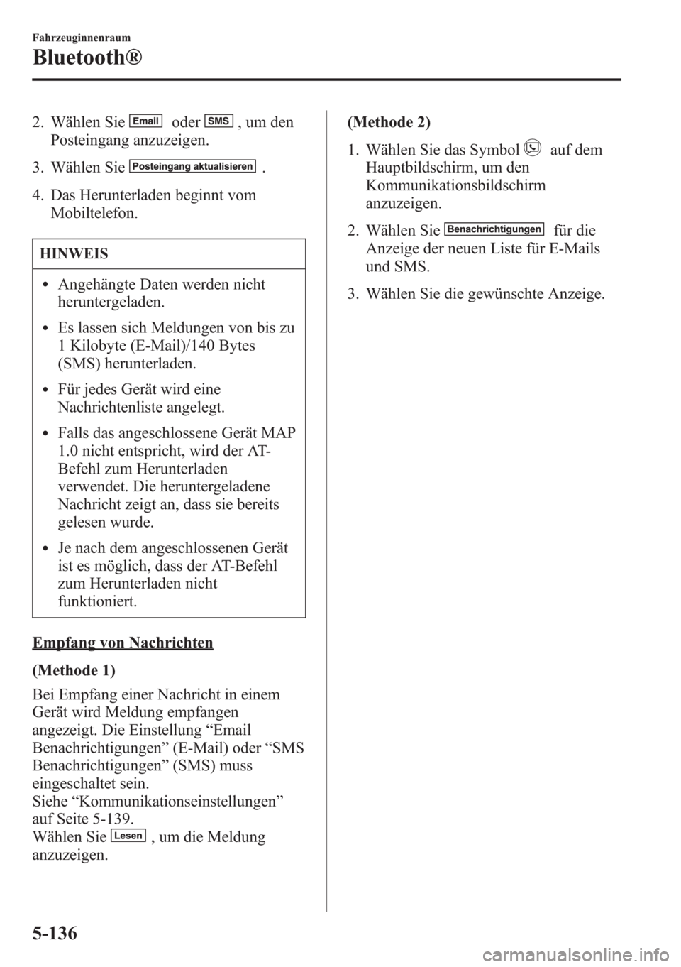 MAZDA MODEL 6 2015 Betriebsanleitung (in German) 2. Wählen Sieoder,umden
Posteingang anzuzeigen.
3. Wählen Sie
.
4. Das Herunterladen beginnt vom
Mobiltelefon.
HINWEIS
lAngehängte Daten werden nicht
heruntergeladen.
lEs lassen sich Meldungen von MAZDA MODEL 6 2015 Betriebsanleitung (in German) 2. Wählen Sieoder,umden
Posteingang anzuzeigen.
3. Wählen Sie
.
4. Das Herunterladen beginnt vom
Mobiltelefon.
HINWEIS
lAngehängte Daten werden nicht
heruntergeladen.
lEs lassen sich Meldungen von