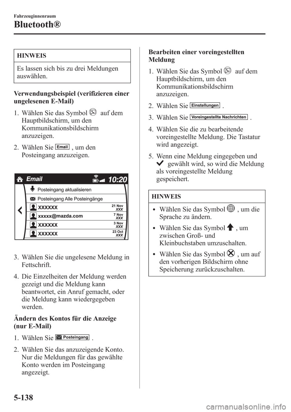 MAZDA MODEL 6 2015 Betriebsanleitung (in German) HINWEIS
Es lassen sich bis zu drei Meldungen
auswählen.
Verwendungsbeispiel (verifizieren einer
ungelesenen E-Mail)
1. Wählen Sie das Symbol
auf dem
Hauptbildschirm, um den
Kommunikationsbildschirm
MAZDA MODEL 6 2015 Betriebsanleitung (in German) HINWEIS
Es lassen sich bis zu drei Meldungen
auswählen.
Verwendungsbeispiel (verifizieren einer
ungelesenen E-Mail)
1. Wählen Sie das Symbol
auf dem
Hauptbildschirm, um den
Kommunikationsbildschirm