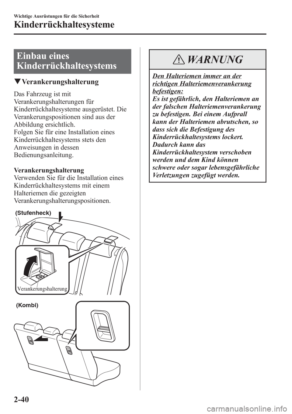 MAZDA MODEL 6 2015 Betriebsanleitung (in German) Einbau eines
Kinderrückhaltesystems
qVerankerungshalterung
Das Fahrzeug ist mit
Verankerungshalterungen für
Kinderrückhaltesysteme ausgerüstet. Die
Verankerungspositionen sind aus der
Abbildung er MAZDA MODEL 6 2015 Betriebsanleitung (in German) Einbau eines
Kinderrückhaltesystems
qVerankerungshalterung
Das Fahrzeug ist mit
Verankerungshalterungen für
Kinderrückhaltesysteme ausgerüstet. Die
Verankerungspositionen sind aus der
Abbildung er