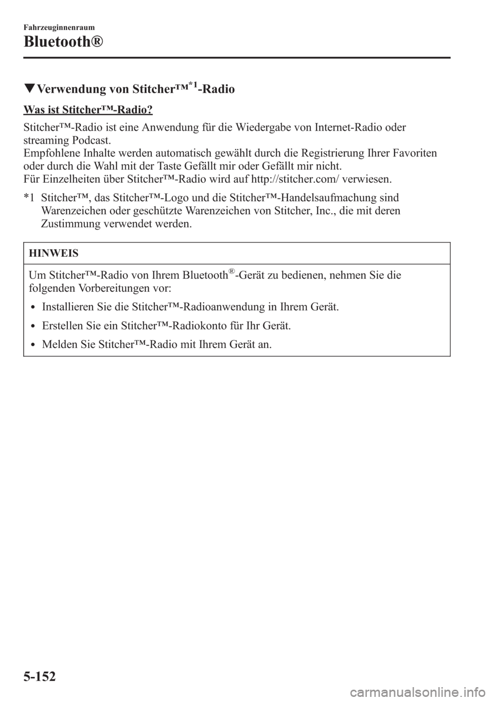 MAZDA MODEL 6 2015 Betriebsanleitung (in German) qVerwendung von Stitcher™*1-Radio
Was ist Stitcher™-Radio?
Stitcher™-Radio ist eine Anwendung für die Wiedergabe von Internet-Radio oder
streaming Podcast.
Empfohlene Inhalte werden automatisch MAZDA MODEL 6 2015 Betriebsanleitung (in German) qVerwendung von Stitcher™*1-Radio
Was ist Stitcher™-Radio?
Stitcher™-Radio ist eine Anwendung für die Wiedergabe von Internet-Radio oder
streaming Podcast.
Empfohlene Inhalte werden automatisch