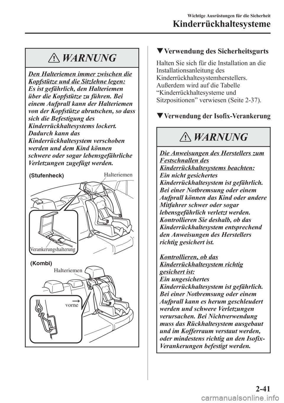 MAZDA MODEL 6 2015  Betriebsanleitung (in German) WARNUNG
Den Halteriemen immer zwischen die
Kopfstütze und die Sitzlehne legen:
Es ist gefährlich, den Halteriemen
über die Kopfstütze zu führen. Bei
einem Aufprall kann der Halteriemen
von der Ko