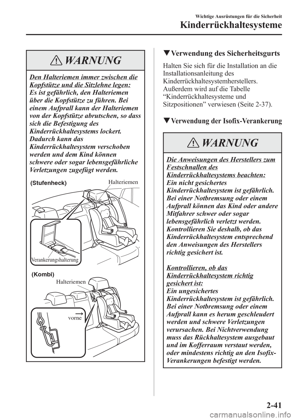 MAZDA MODEL 6 2015 Betriebsanleitung (in German) WARNUNG
Den Halteriemen immer zwischen die
Kopfstütze und die Sitzlehne legen:
Es ist gefährlich, den Halteriemen
über die Kopfstütze zu führen. Bei
einem Aufprall kann der Halteriemen
von der Ko MAZDA MODEL 6 2015 Betriebsanleitung (in German) WARNUNG
Den Halteriemen immer zwischen die
Kopfstütze und die Sitzlehne legen:
Es ist gefährlich, den Halteriemen
über die Kopfstütze zu führen. Bei
einem Aufprall kann der Halteriemen
von der Ko