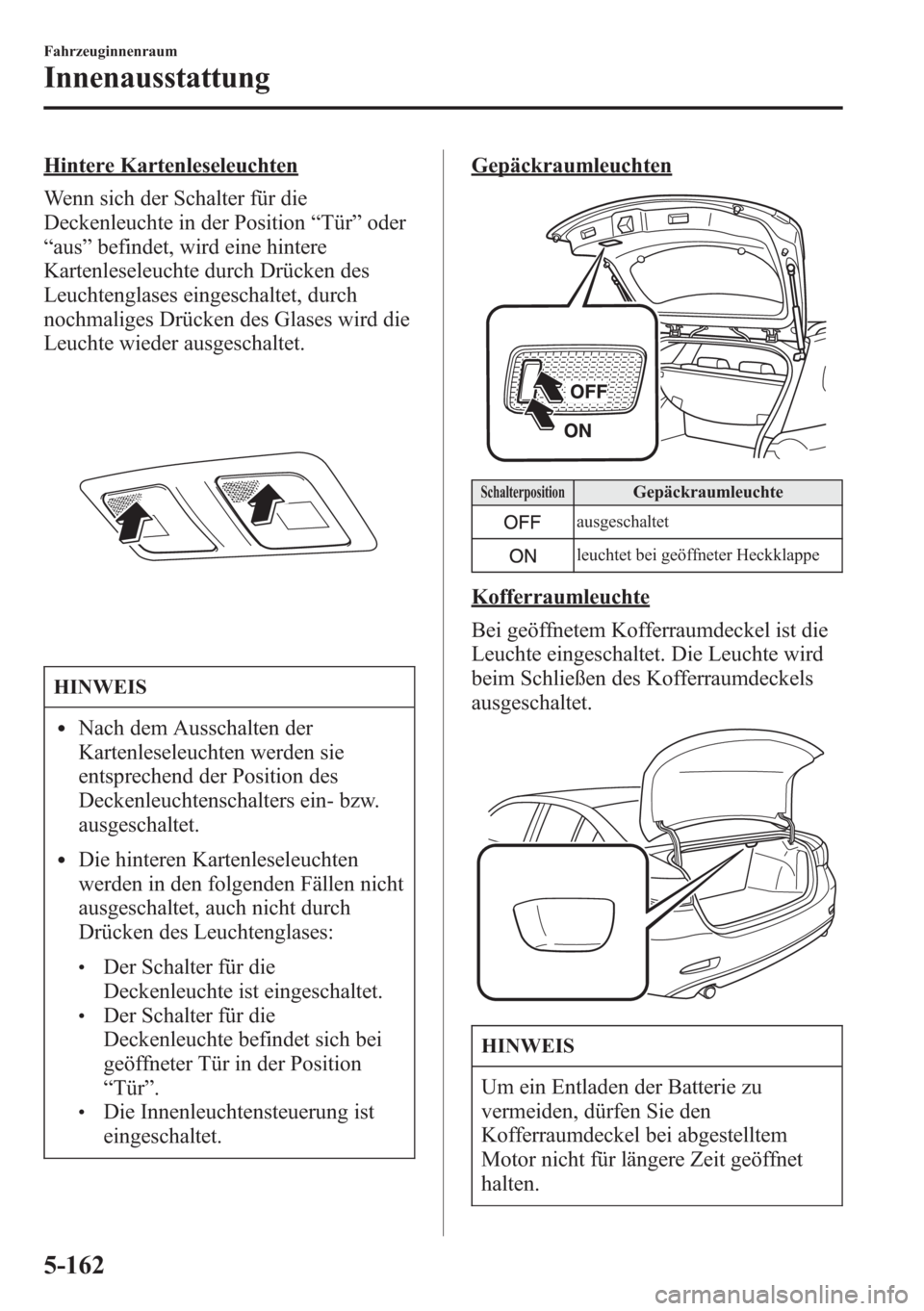 MAZDA MODEL 6 2015 Betriebsanleitung (in German) Hintere Kartenleseleuchten
Wenn sich der Schalter für die
Deckenleuchte in der Position“Tür”oder
“aus”befindet, wird eine hintere
Kartenleseleuchte durch Drücken des
Leuchtenglases eingesch MAZDA MODEL 6 2015 Betriebsanleitung (in German) Hintere Kartenleseleuchten
Wenn sich der Schalter für die
Deckenleuchte in der Position“Tür”oder
“aus”befindet, wird eine hintere
Kartenleseleuchte durch Drücken des
Leuchtenglases eingesch