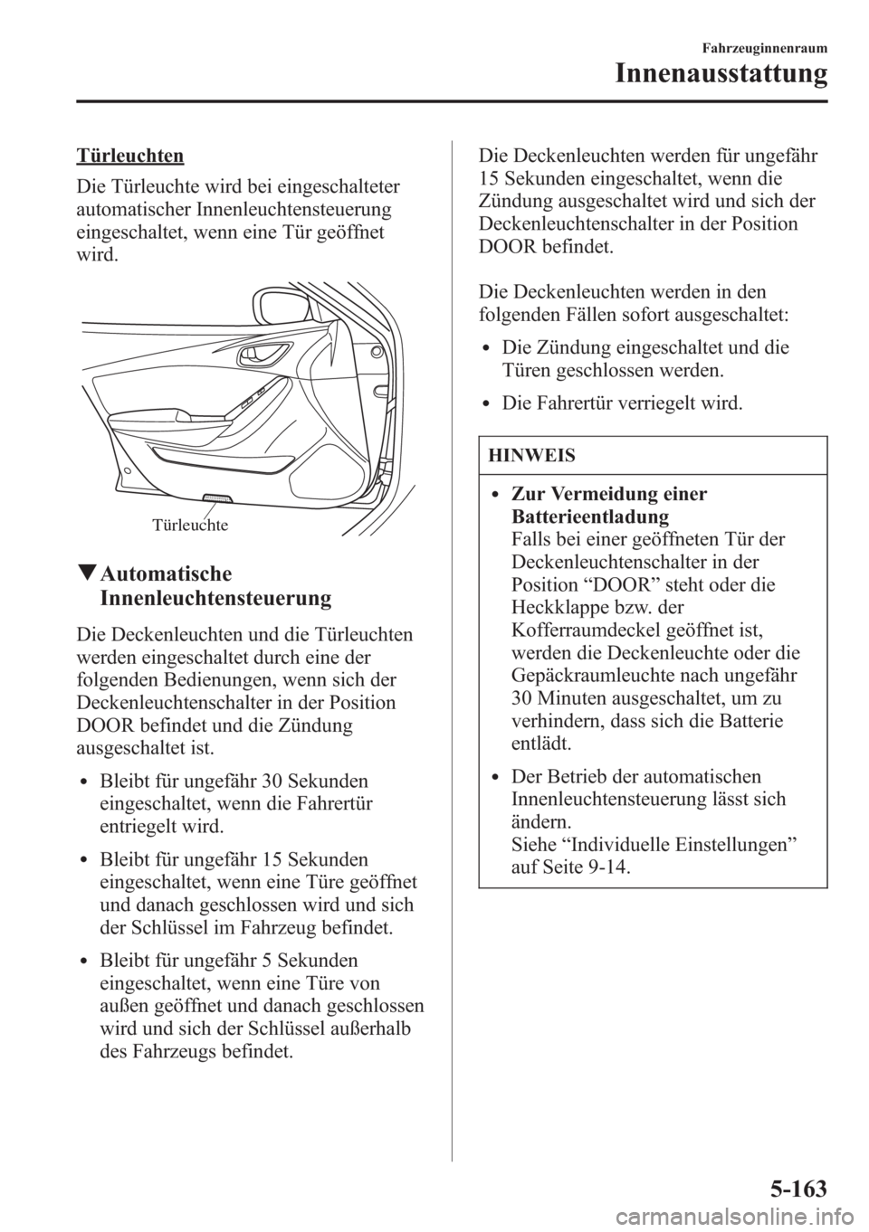 MAZDA MODEL 6 2015 Betriebsanleitung (in German) Türleuchten
Die Türleuchte wird bei eingeschalteter
automatischer Innenleuchtensteuerung
eingeschaltet, wenn eine Tür geöffnet
wird.
Türleuchte
qAutomatische
Innenleuchtensteuerung
Die Deckenleuc MAZDA MODEL 6 2015 Betriebsanleitung (in German) Türleuchten
Die Türleuchte wird bei eingeschalteter
automatischer Innenleuchtensteuerung
eingeschaltet, wenn eine Tür geöffnet
wird.
Türleuchte
qAutomatische
Innenleuchtensteuerung
Die Deckenleuc