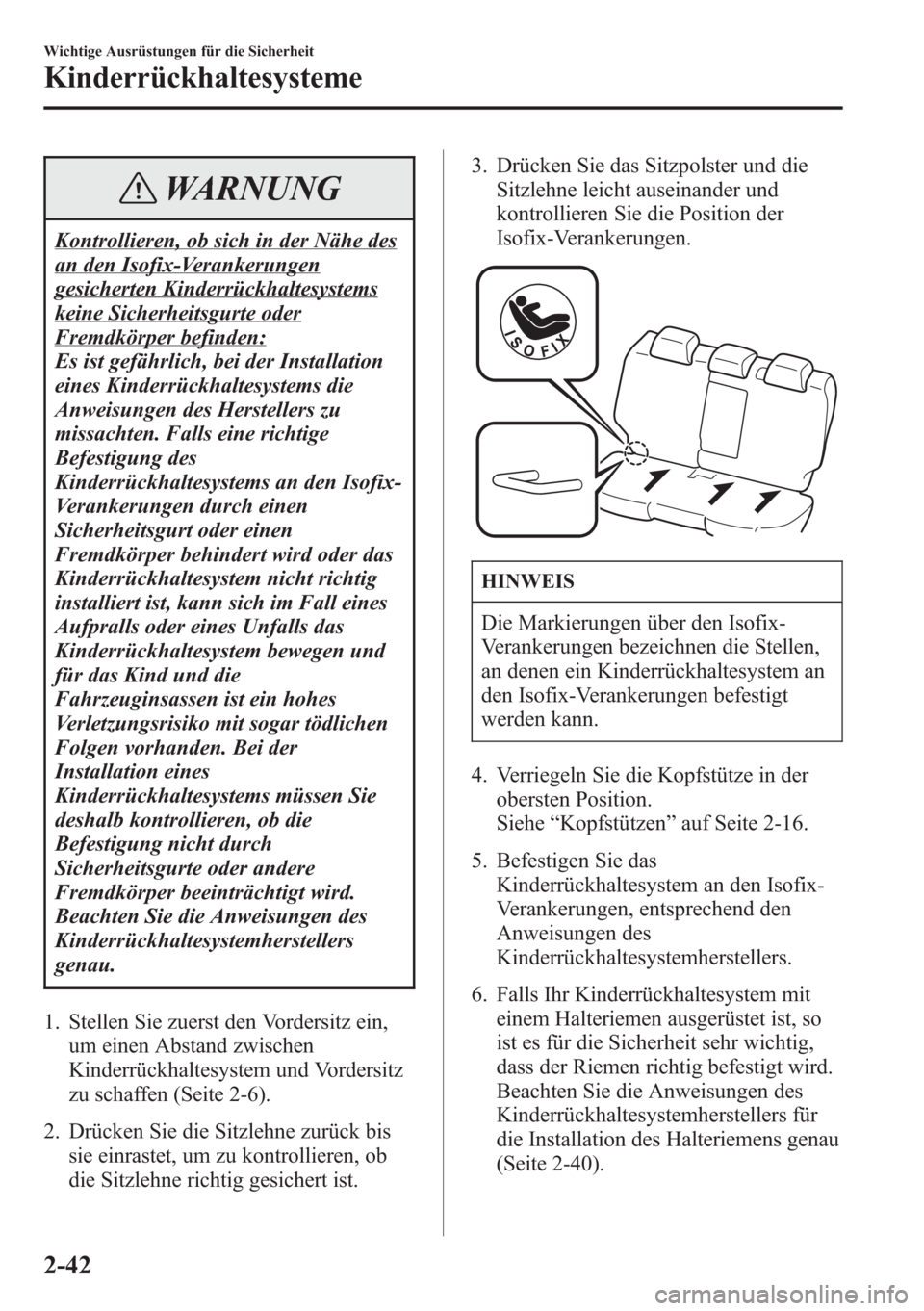 MAZDA MODEL 6 2015  Betriebsanleitung (in German) WARNUNG
Kontrollieren, ob sich in der Nähe des
an den Isofix-Verankerungen
gesicherten Kinderrückhaltesystems
keine Sicherheitsgurte oder
Fremdkörper befinden:
Es ist gefährlich, bei der Installat