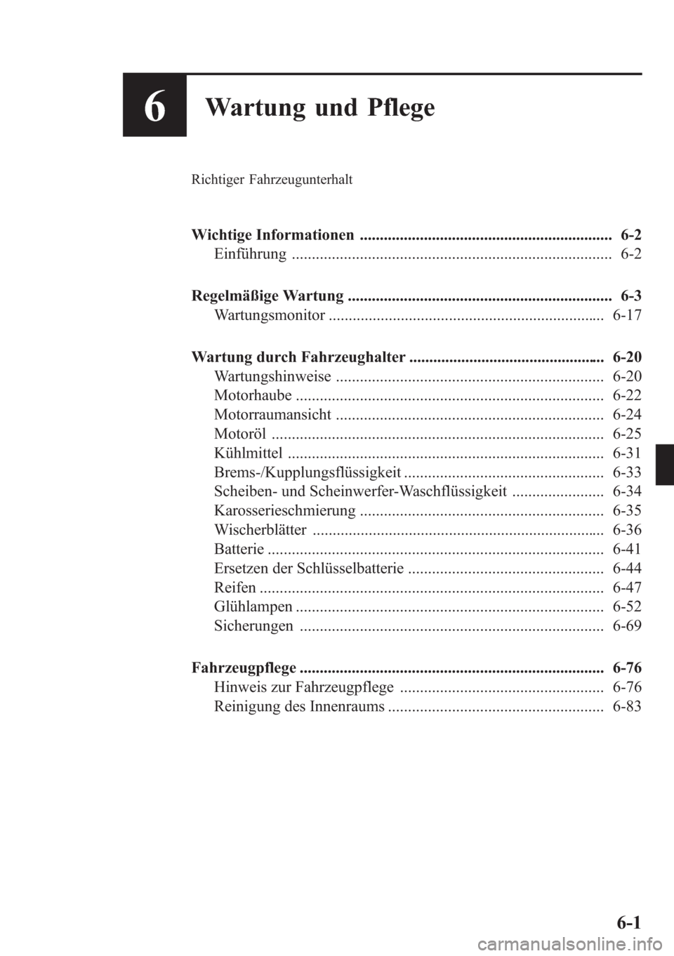 MAZDA MODEL 6 2015 Betriebsanleitung (in German) 6Wartung und Pflege
Richtiger Fahrzeugunterhalt
Wichtige Informationen ............................................................... 6-2
Einführung ................................................. MAZDA MODEL 6 2015 Betriebsanleitung (in German) 6Wartung und Pflege
Richtiger Fahrzeugunterhalt
Wichtige Informationen ............................................................... 6-2
Einführung .................................................