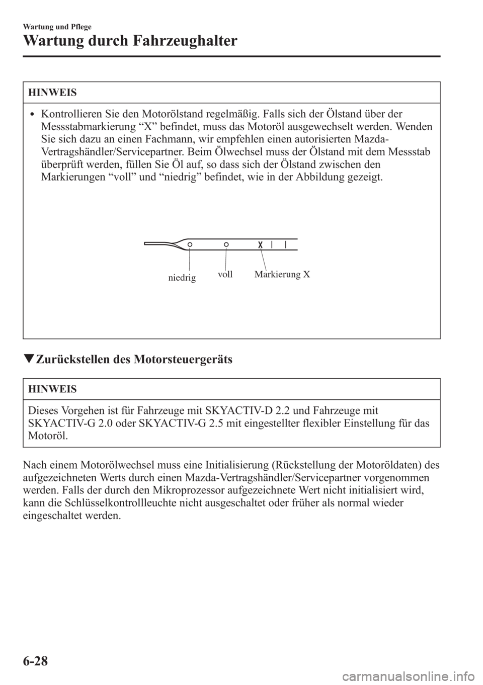 MAZDA MODEL 6 2015 Betriebsanleitung (in German) HINWEIS
lKontrollieren Sie den Motorölstand regelmäßig. Falls sich der Ölstand über der
Messstabmarkierung“X”befindet, muss das Motoröl ausgewechselt werden. Wenden
Sie sich dazu an einen Fa MAZDA MODEL 6 2015 Betriebsanleitung (in German) HINWEIS
lKontrollieren Sie den Motorölstand regelmäßig. Falls sich der Ölstand über der
Messstabmarkierung“X”befindet, muss das Motoröl ausgewechselt werden. Wenden
Sie sich dazu an einen Fa