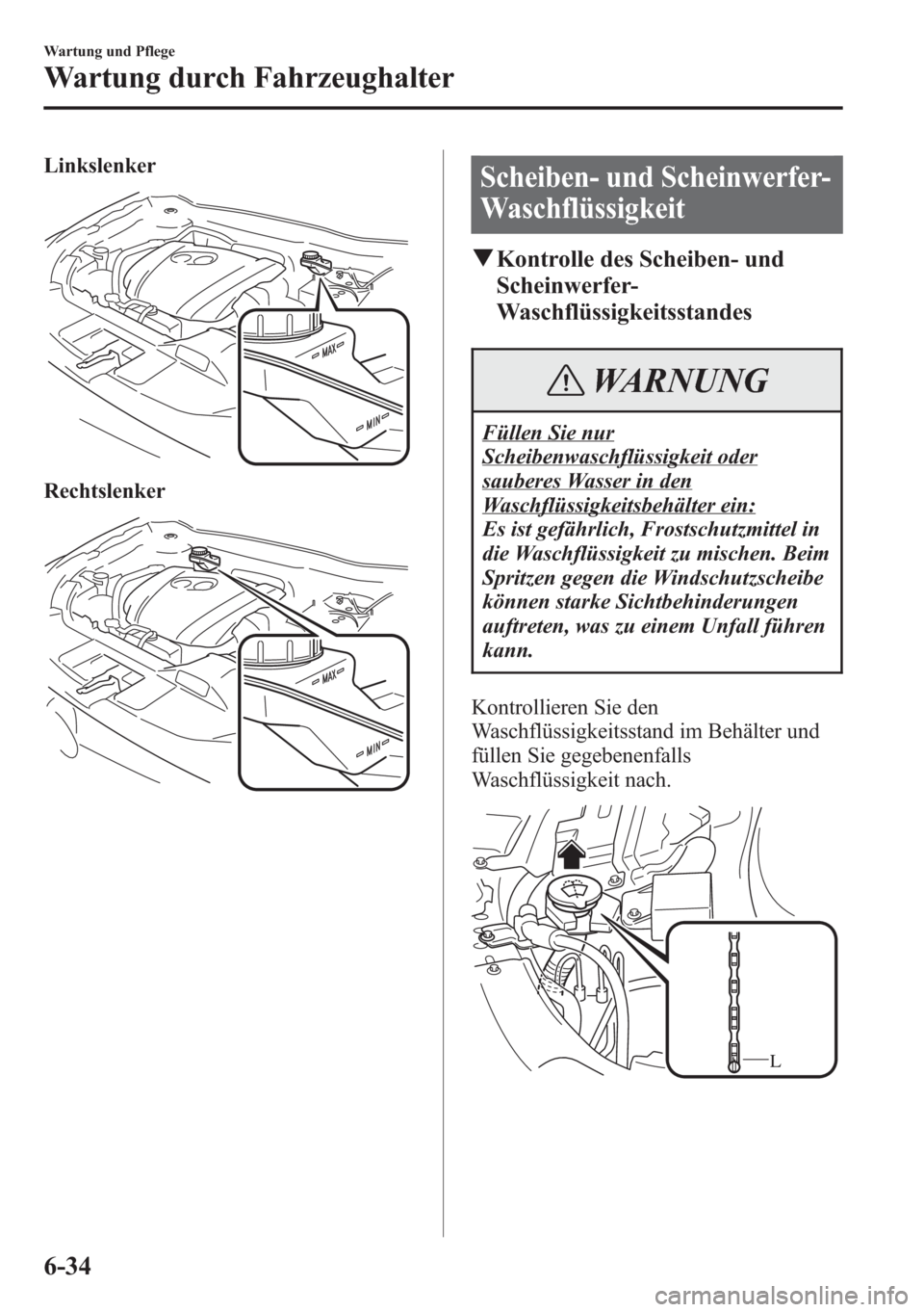 MAZDA MODEL 6 2015 Betriebsanleitung (in German) Linkslenker
Rechtslenker
Scheiben- und Scheinwerfer-
Waschflüssigkeit
qKontrolle des Scheiben- und
Scheinwerfer-
Waschflüssigkeitsstandes
WARNUNG
Füllen Sie nur
Scheibenwaschflüssigkeit oder
saube MAZDA MODEL 6 2015 Betriebsanleitung (in German) Linkslenker
Rechtslenker
Scheiben- und Scheinwerfer-
Waschflüssigkeit
qKontrolle des Scheiben- und
Scheinwerfer-
Waschflüssigkeitsstandes
WARNUNG
Füllen Sie nur
Scheibenwaschflüssigkeit oder
saube
