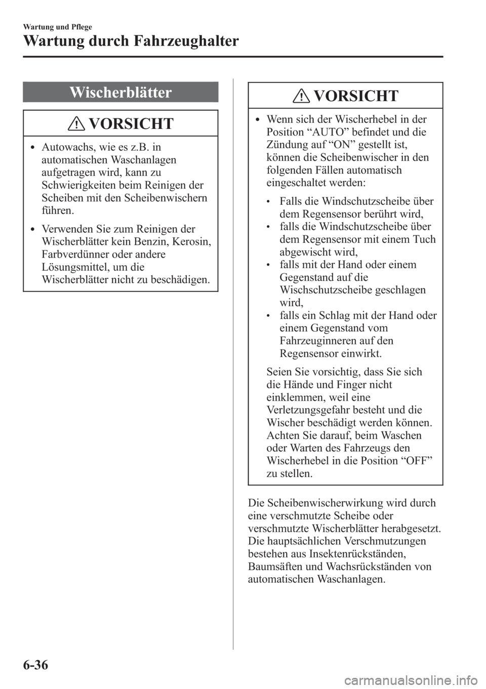MAZDA MODEL 6 2015 Betriebsanleitung (in German) Wischerblätter
VORSICHT
lAutowachs, wie es z.B. in
automatischen Waschanlagen
aufgetragen wird, kann zu
Schwierigkeiten beim Reinigen der
Scheiben mit den Scheibenwischern
führen.
lVerwenden Sie zum MAZDA MODEL 6 2015 Betriebsanleitung (in German) Wischerblätter
VORSICHT
lAutowachs, wie es z.B. in
automatischen Waschanlagen
aufgetragen wird, kann zu
Schwierigkeiten beim Reinigen der
Scheiben mit den Scheibenwischern
führen.
lVerwenden Sie zum