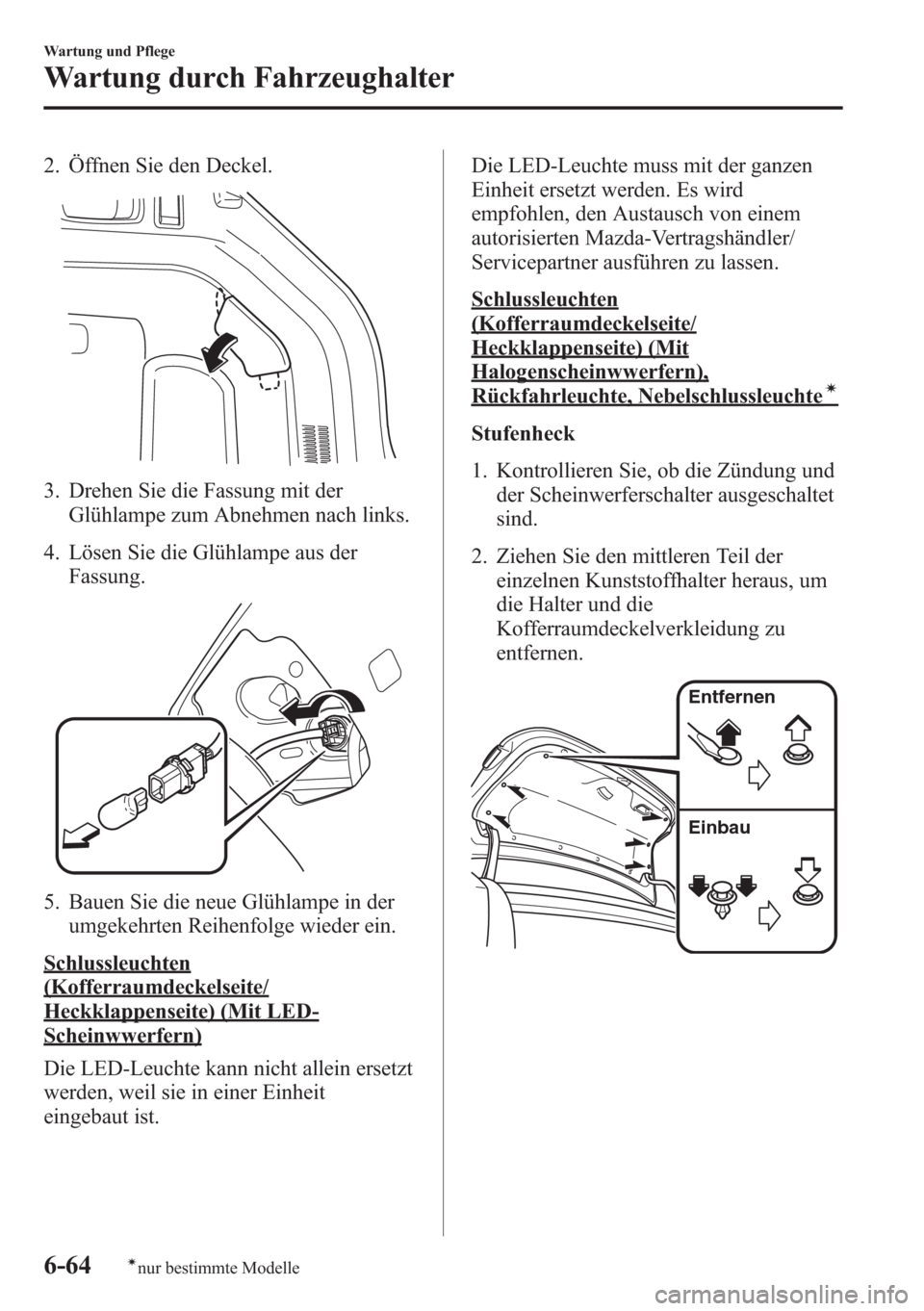 MAZDA MODEL 6 2015 Betriebsanleitung (in German) 2. Öffnen Sie den Deckel.
3. Drehen Sie die Fassung mit der
Glühlampe zum Abnehmen nach links.
4. Lösen Sie die Glühlampe aus der
Fassung.
5. Bauen Sie die neue Glühlampe in der
umgekehrten Reihe MAZDA MODEL 6 2015 Betriebsanleitung (in German) 2. Öffnen Sie den Deckel.
3. Drehen Sie die Fassung mit der
Glühlampe zum Abnehmen nach links.
4. Lösen Sie die Glühlampe aus der
Fassung.
5. Bauen Sie die neue Glühlampe in der
umgekehrten Reihe