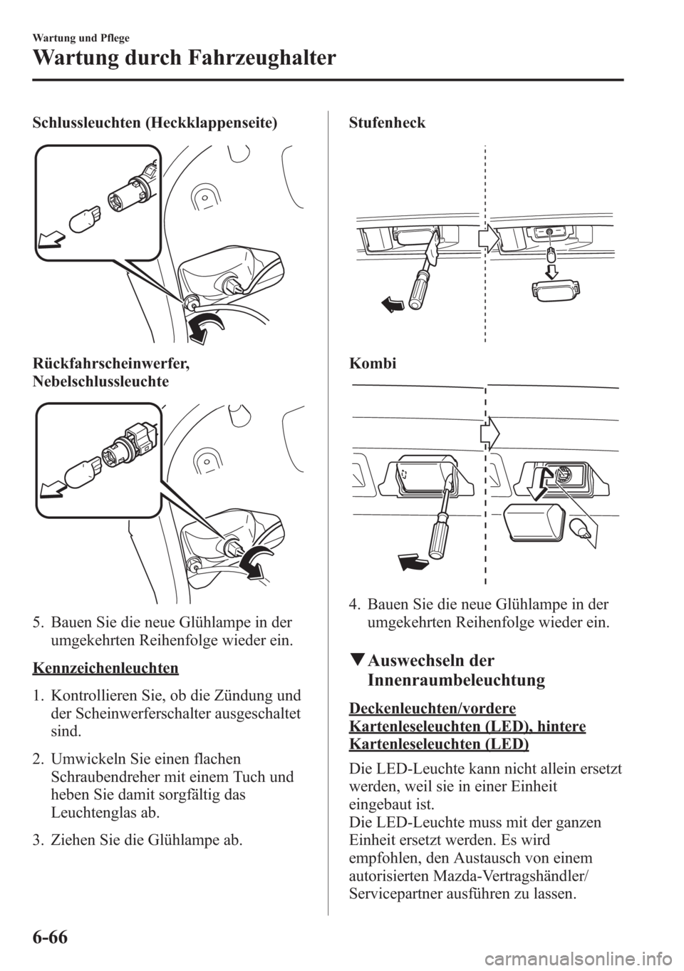 MAZDA MODEL 6 2015 Betriebsanleitung (in German) Schlussleuchten (Heckklappenseite)
Rückfahrscheinwerfer,
Nebelschlussleuchte
5. Bauen Sie die neue Glühlampe in der
umgekehrten Reihenfolge wieder ein.
Kennzeichenleuchten
1. Kontrollieren Sie, ob d MAZDA MODEL 6 2015 Betriebsanleitung (in German) Schlussleuchten (Heckklappenseite)
Rückfahrscheinwerfer,
Nebelschlussleuchte
5. Bauen Sie die neue Glühlampe in der
umgekehrten Reihenfolge wieder ein.
Kennzeichenleuchten
1. Kontrollieren Sie, ob d