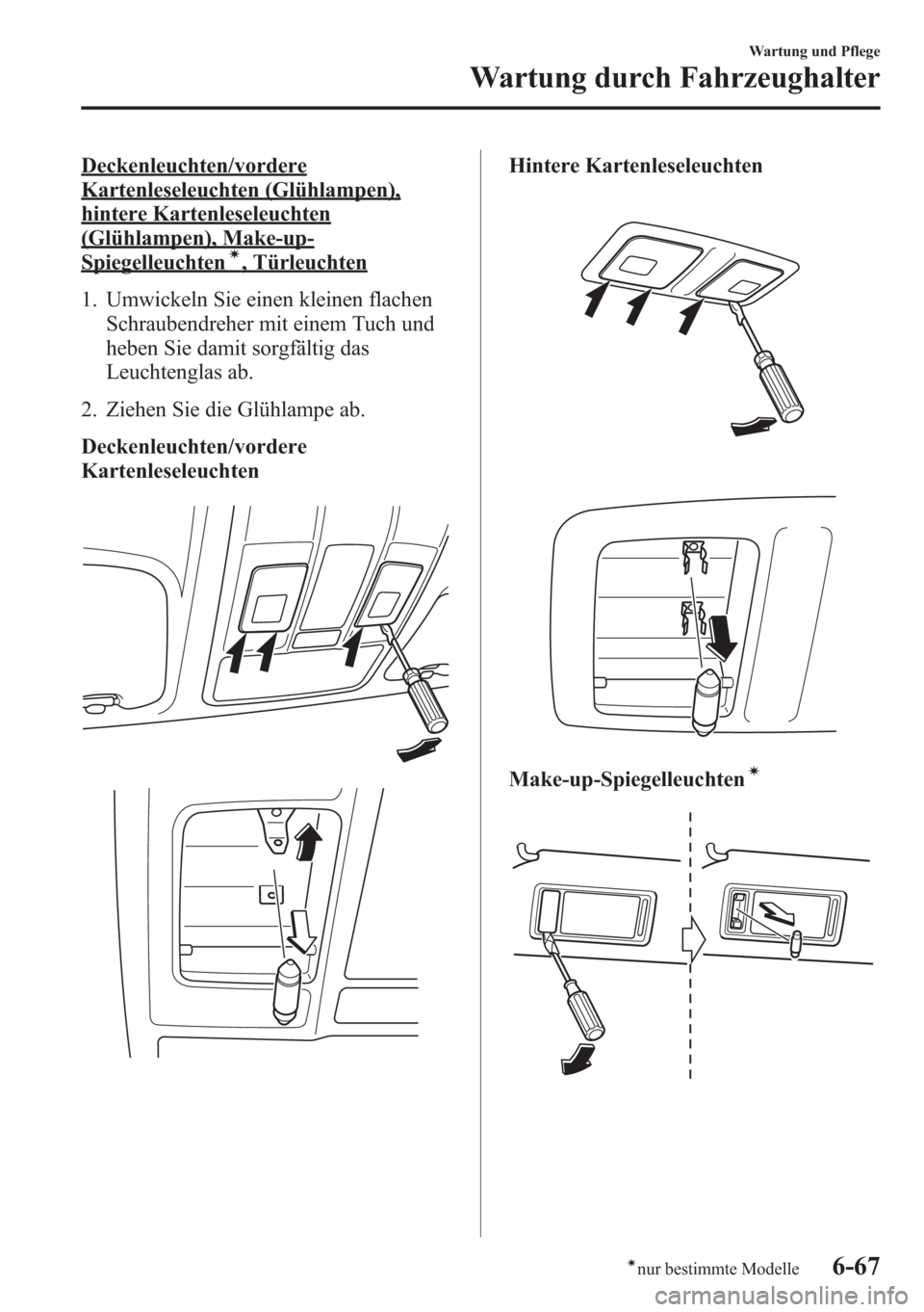 MAZDA MODEL 6 2015 Betriebsanleitung (in German) Deckenleuchten/vordere
Kartenleseleuchten (Glühlampen),
hintere Kartenleseleuchten
(Glühlampen), Make-up-
Spiegelleuchtení, Türleuchten
1. Umwickeln Sie einen kleinen flachen
Schraubendreher mit e MAZDA MODEL 6 2015 Betriebsanleitung (in German) Deckenleuchten/vordere
Kartenleseleuchten (Glühlampen),
hintere Kartenleseleuchten
(Glühlampen), Make-up-
Spiegelleuchtení, Türleuchten
1. Umwickeln Sie einen kleinen flachen
Schraubendreher mit e