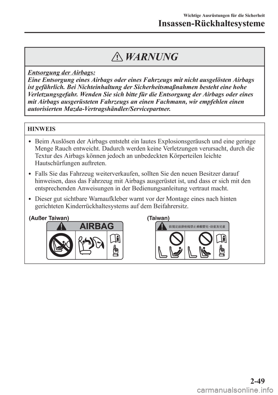MAZDA MODEL 6 2015  Betriebsanleitung (in German) WARNUNG
Entsorgung der Airbags:
Eine Entsorgung eines Airbags oder eines Fahrzeugs mit nicht ausgelösten Airbags
ist gefährlich. Bei Nichteinhaltung der Sicherheitsmaßnahmen besteht eine hohe
Verle