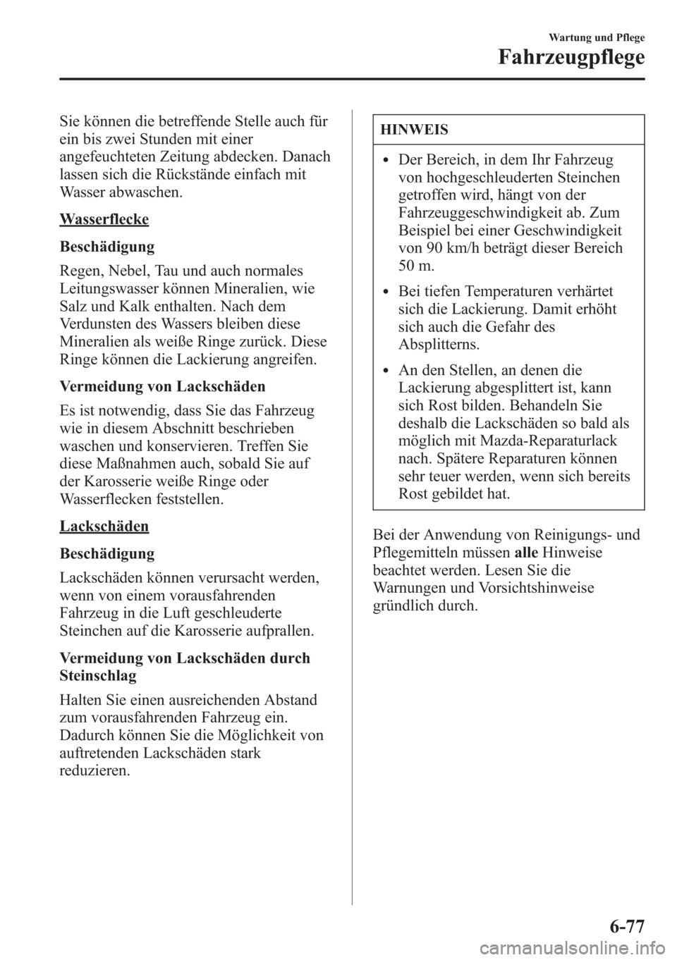 MAZDA MODEL 6 2015 Betriebsanleitung (in German) Sie können die betreffende Stelle auch für
ein bis zwei Stunden mit einer
angefeuchteten Zeitung abdecken. Danach
lassen sich die Rückstände einfach mit
Wasser abwaschen.
Wasserflecke
Beschädigun MAZDA MODEL 6 2015 Betriebsanleitung (in German) Sie können die betreffende Stelle auch für
ein bis zwei Stunden mit einer
angefeuchteten Zeitung abdecken. Danach
lassen sich die Rückstände einfach mit
Wasser abwaschen.
Wasserflecke
Beschädigun