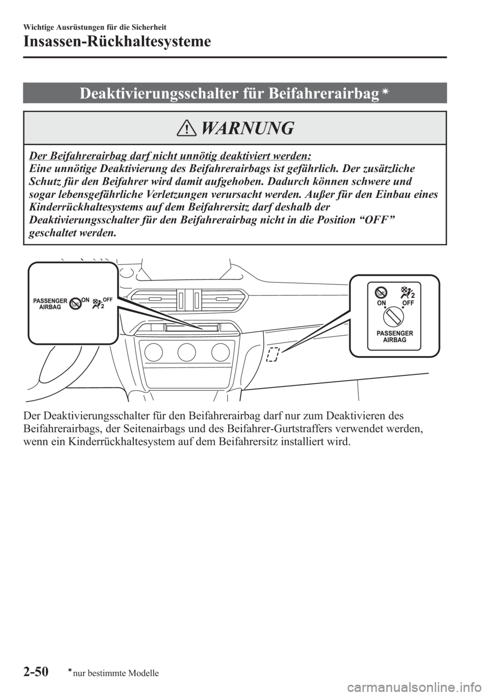 MAZDA MODEL 6 2015  Betriebsanleitung (in German) Deaktivierungsschalter für Beifahrerairbagí
WARNUNG
Der Beifahrerairbag darf nicht unnötig deaktiviert werden:
Eine unnötige Deaktivierung des Beifahrerairbags ist gefährlich. Der zusätzliche
Sc