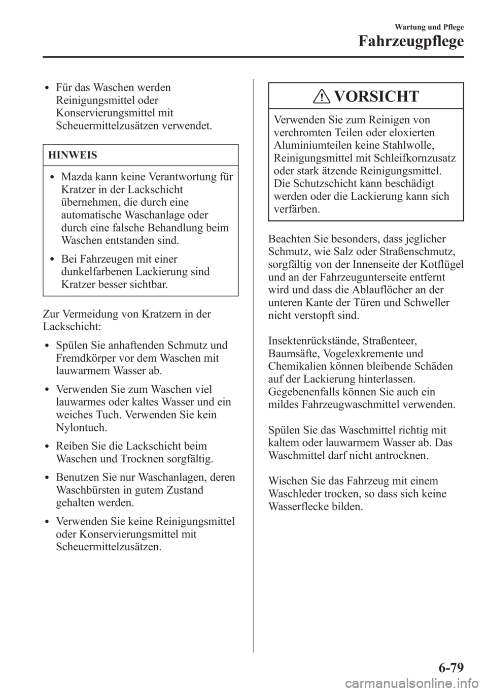 MAZDA MODEL 6 2015 Betriebsanleitung (in German) lFür das Waschen werden
Reinigungsmittel oder
Konservierungsmittel mit
Scheuermittelzusätzen verwendet.
HINWEIS
lMazda kann keine Verantwortung für
Kratzer in der Lackschicht
übernehmen, die durch MAZDA MODEL 6 2015 Betriebsanleitung (in German) lFür das Waschen werden
Reinigungsmittel oder
Konservierungsmittel mit
Scheuermittelzusätzen verwendet.
HINWEIS
lMazda kann keine Verantwortung für
Kratzer in der Lackschicht
übernehmen, die durch